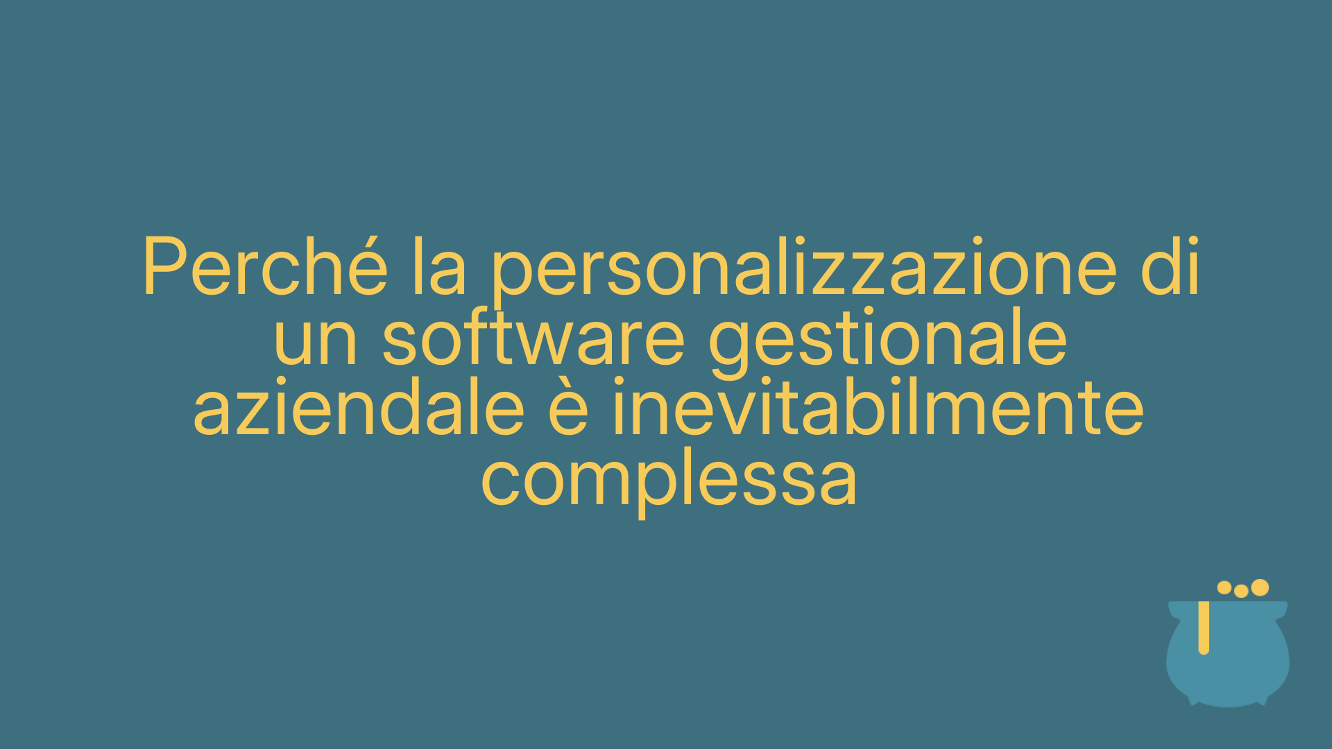 Perché la personalizzazione di un software gestionale aziendale è inevitabilmente complessa