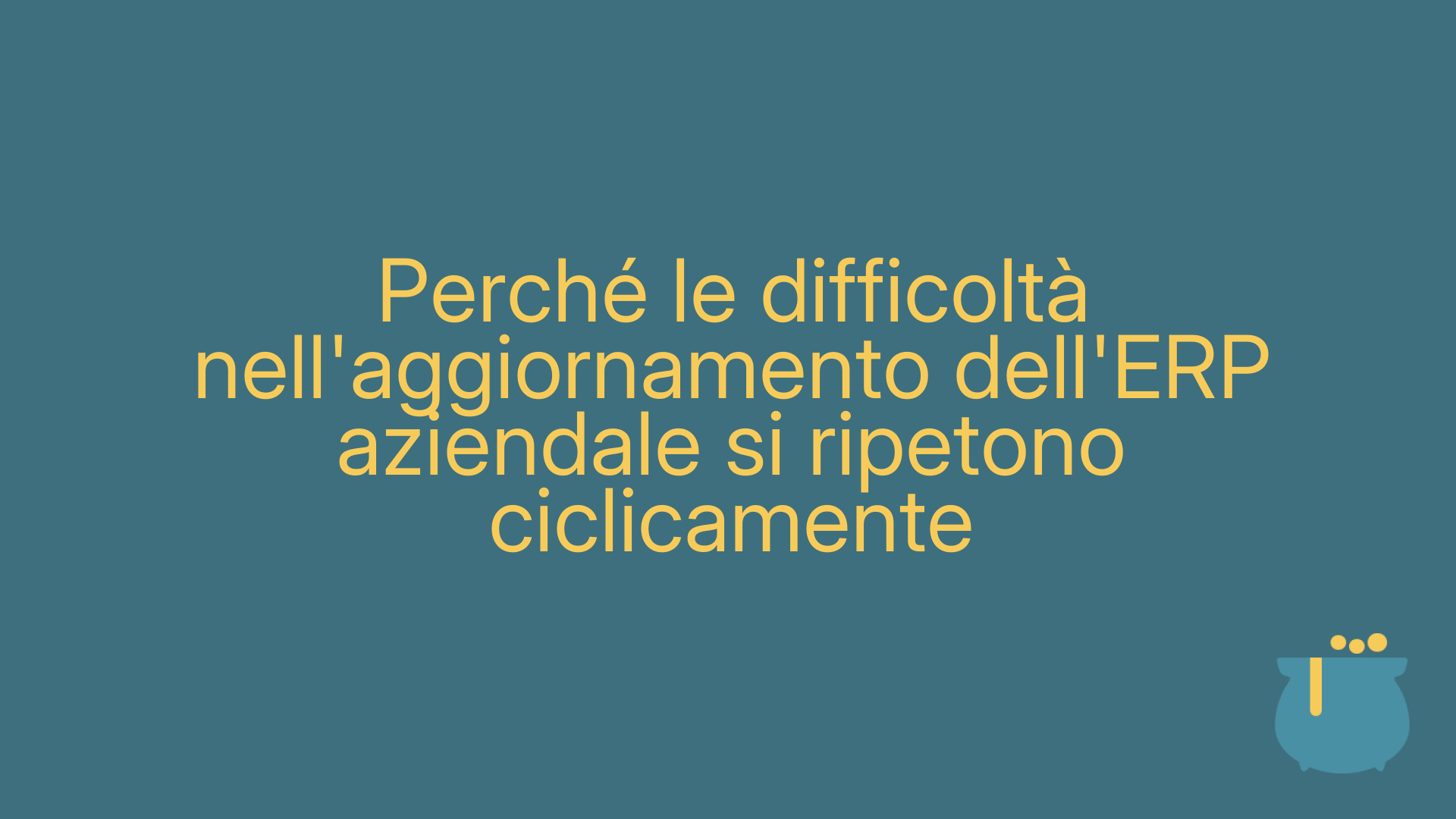 Perché le difficoltà nell'aggiornamento dell'ERP aziendale si ripetono ciclicamente