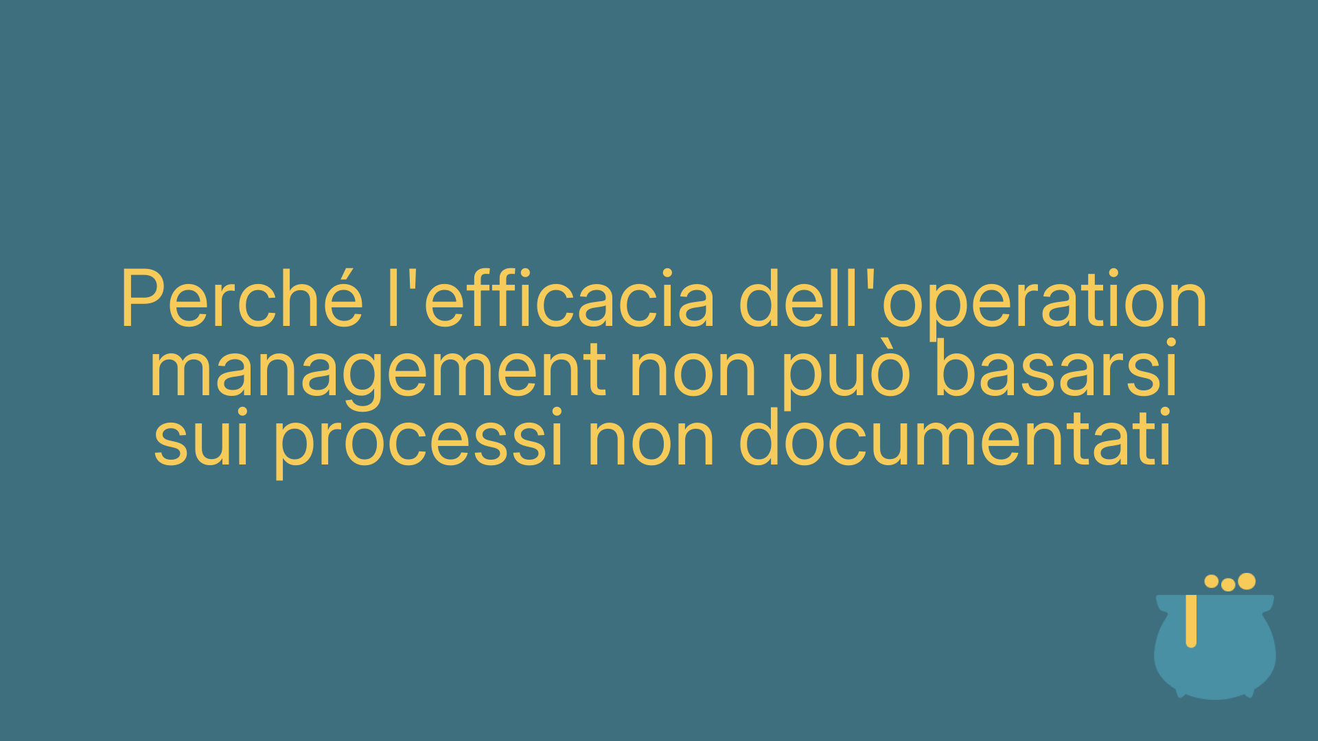 Perché l'efficacia dell'operation management non può basarsi sui processi non documentati