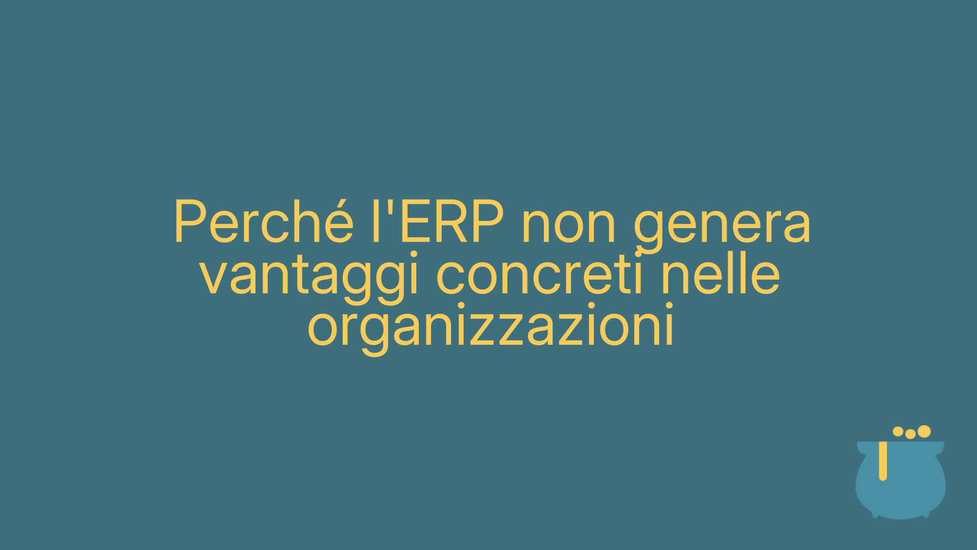 Perché l'ERP non genera vantaggi concreti nelle organizzazioni