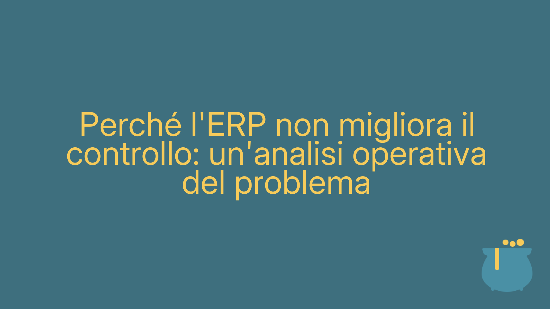 Perché l'ERP non migliora il controllo: un'analisi operativa del problema