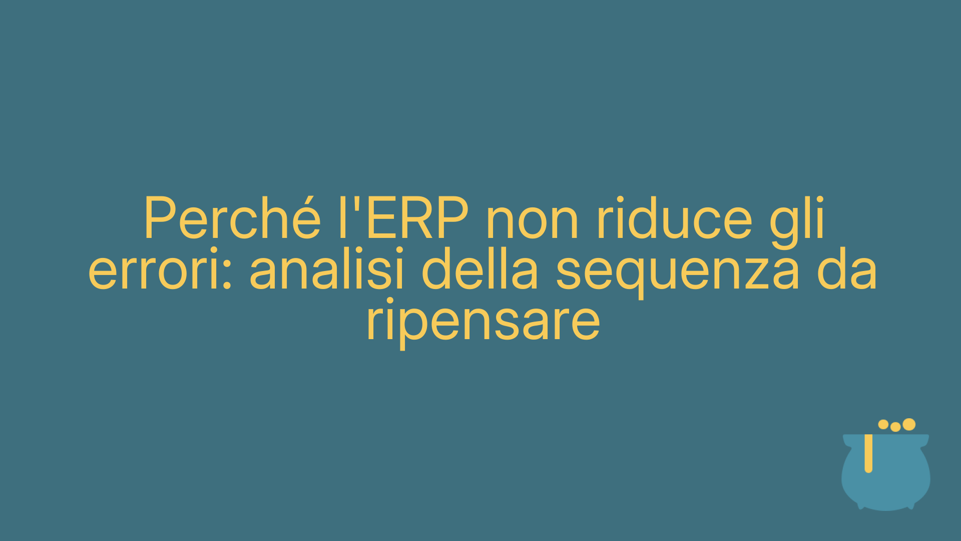 Perché l'ERP non riduce gli errori: analisi della sequenza da ripensare