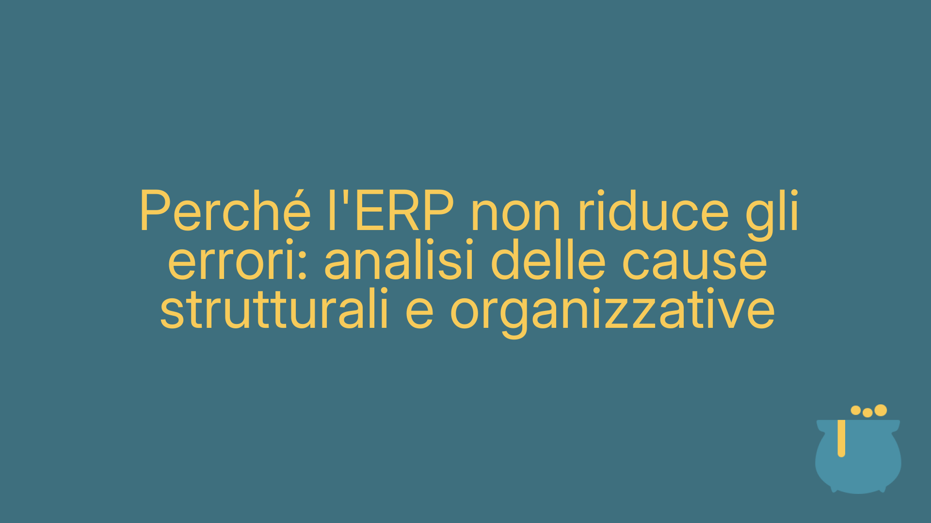 Perché l'ERP non riduce gli errori: analisi delle cause strutturali e organizzative
