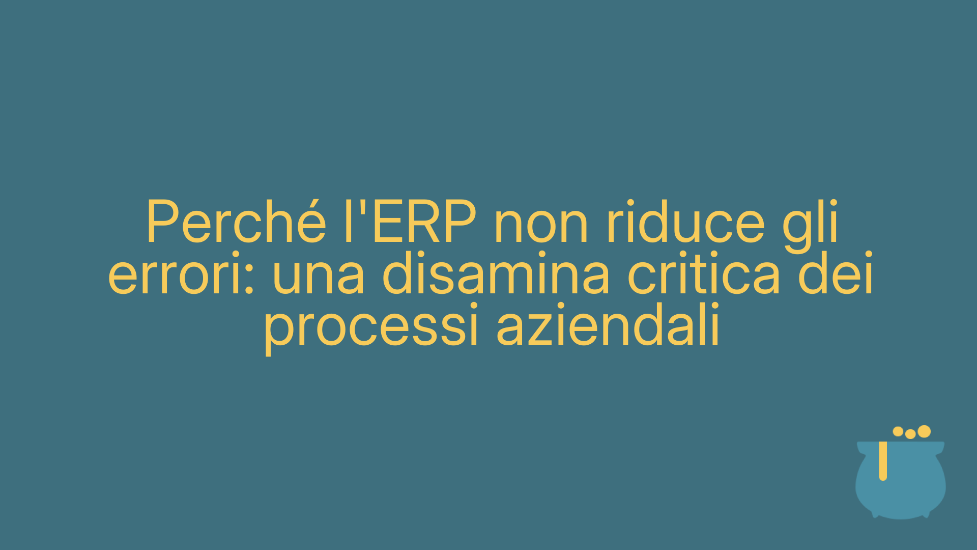 Perché l'ERP non riduce gli errori: una disamina critica dei processi aziendali