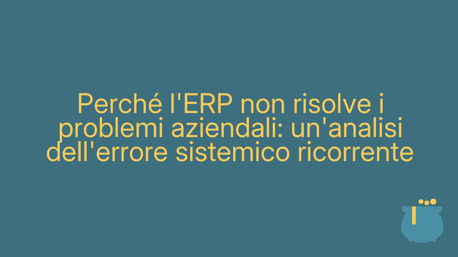 Perché l'ERP non risolve i problemi aziendali: un'analisi dell'errore sistemico ricorrente