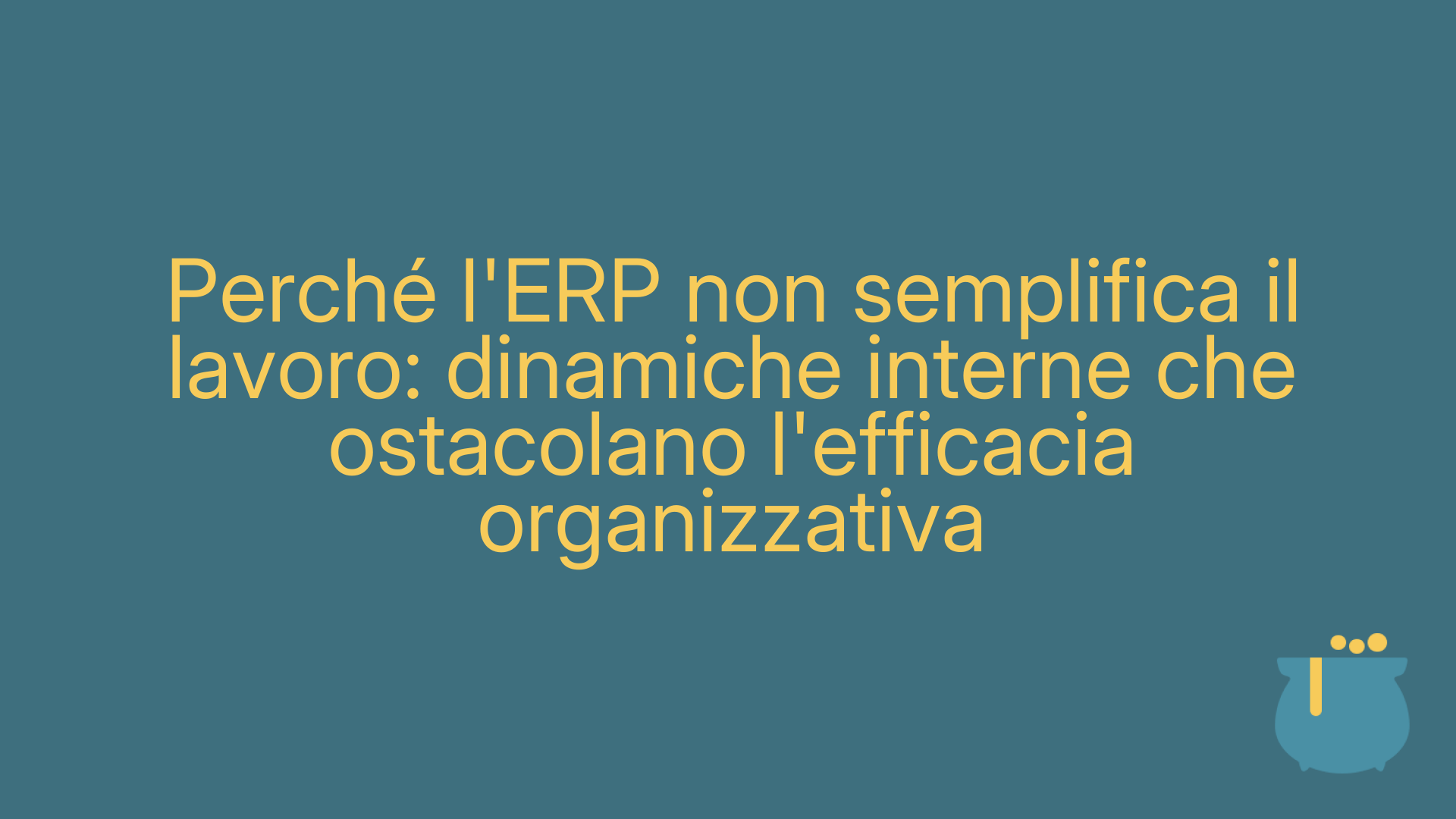 Perché l'ERP non semplifica il lavoro: dinamiche interne che ostacolano l'efficacia organizzativa