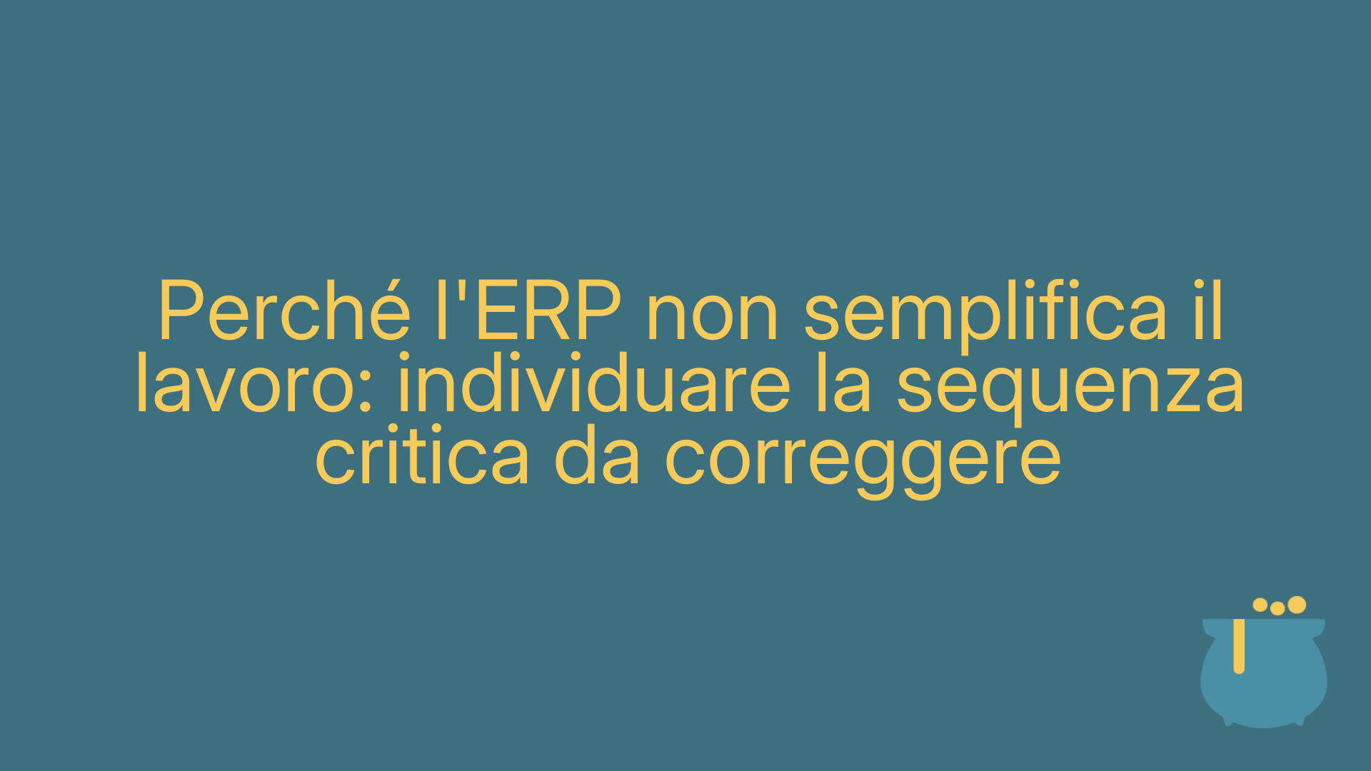 Perché l'ERP non semplifica il lavoro: individuare la sequenza critica da correggere