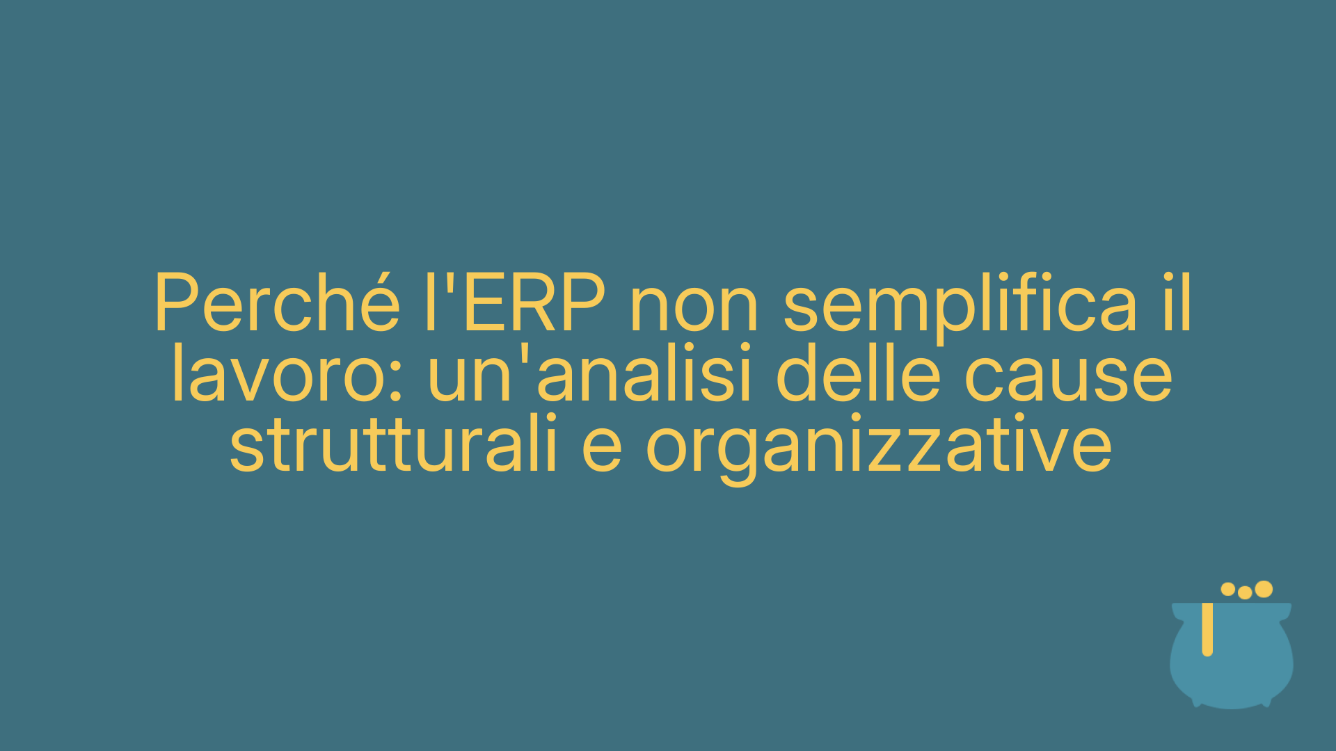 Perché l'ERP non semplifica il lavoro: un'analisi delle cause strutturali e organizzative