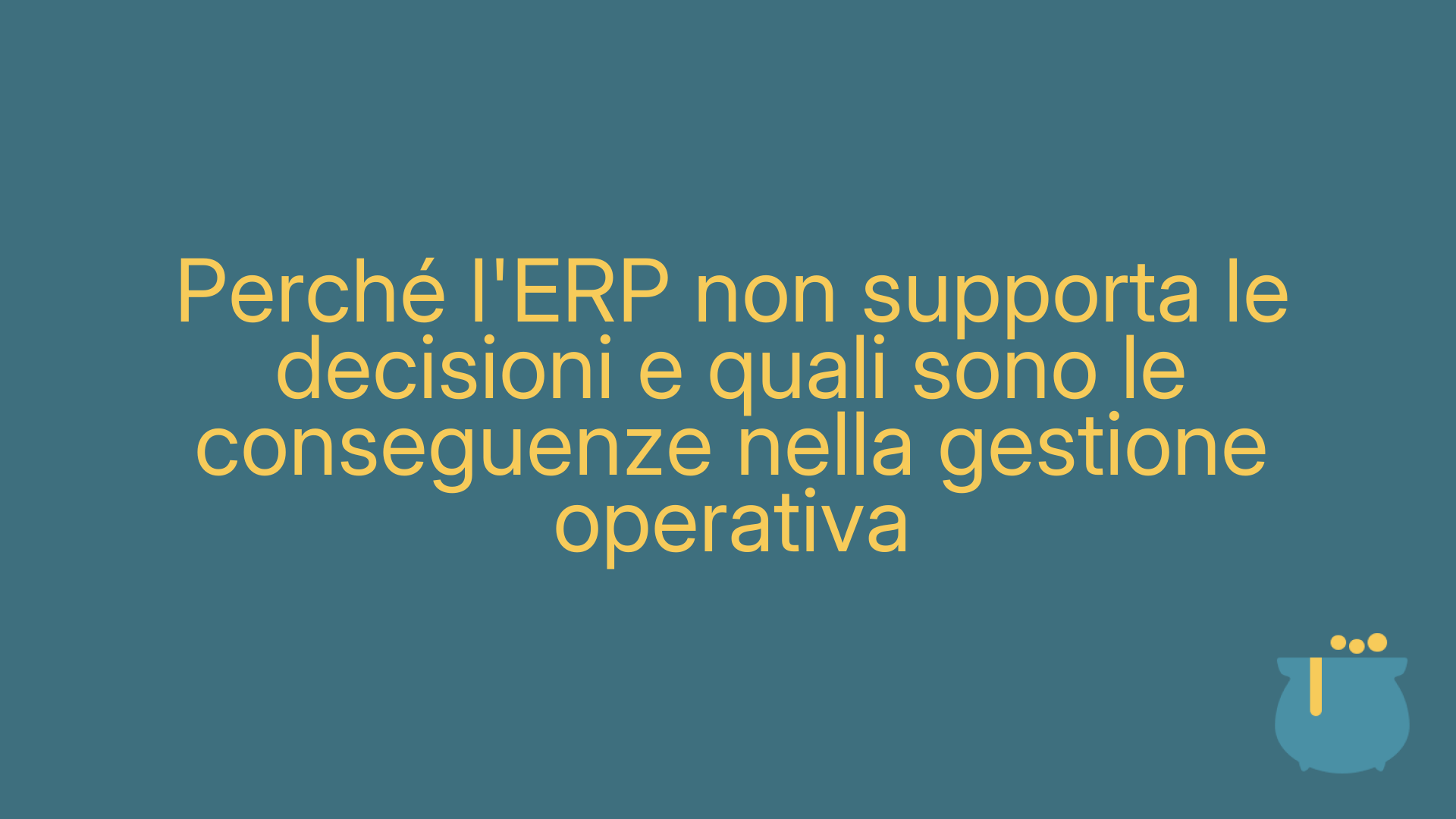 Perché l'ERP non supporta le decisioni e quali sono le conseguenze nella gestione operativa