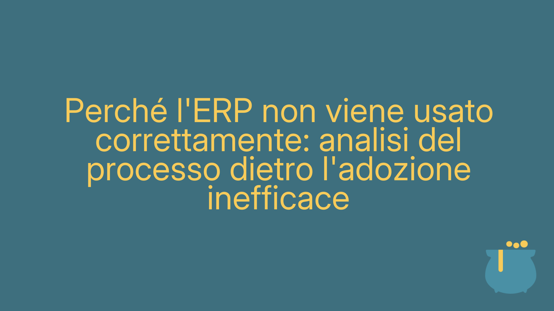Perché l'ERP non viene usato correttamente: analisi del processo dietro l'adozione inefficace