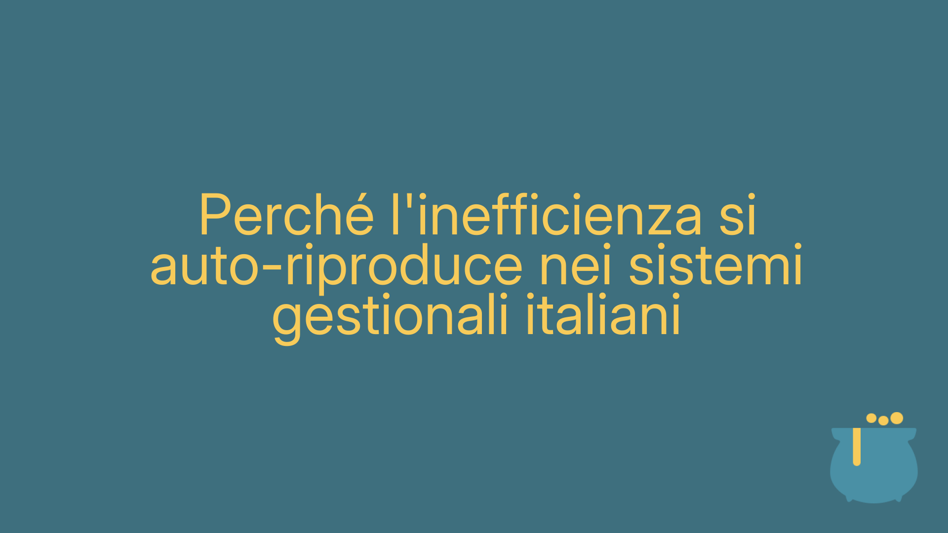 Perché l'inefficienza si auto-riproduce nei sistemi gestionali italiani
