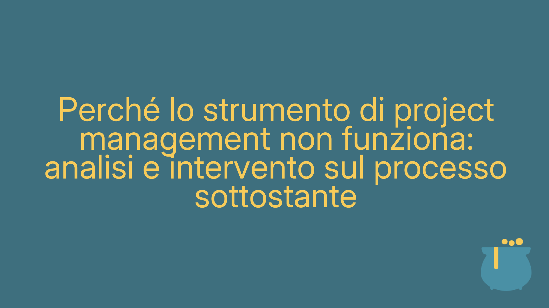 Perché lo strumento di project management non funziona: analisi e intervento sul processo sottostante