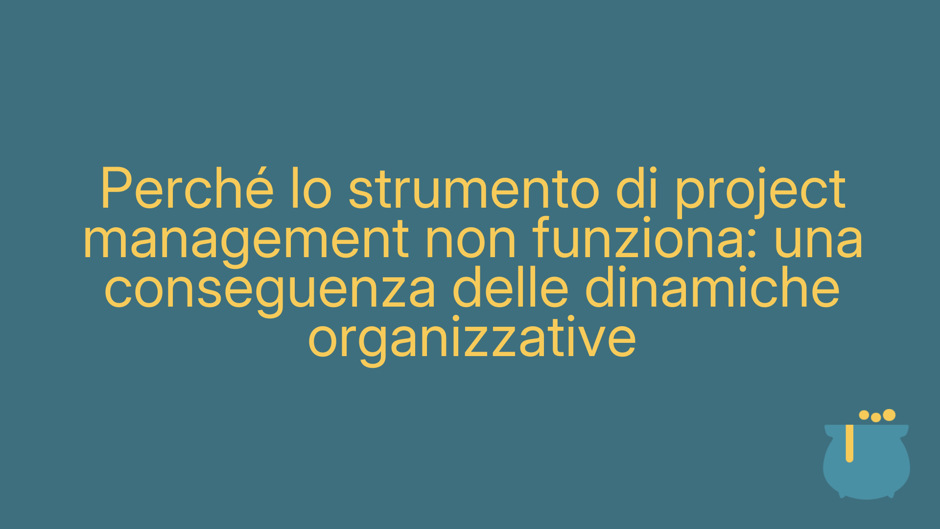 Perché lo strumento di project management non funziona: una conseguenza delle dinamiche organizzative
