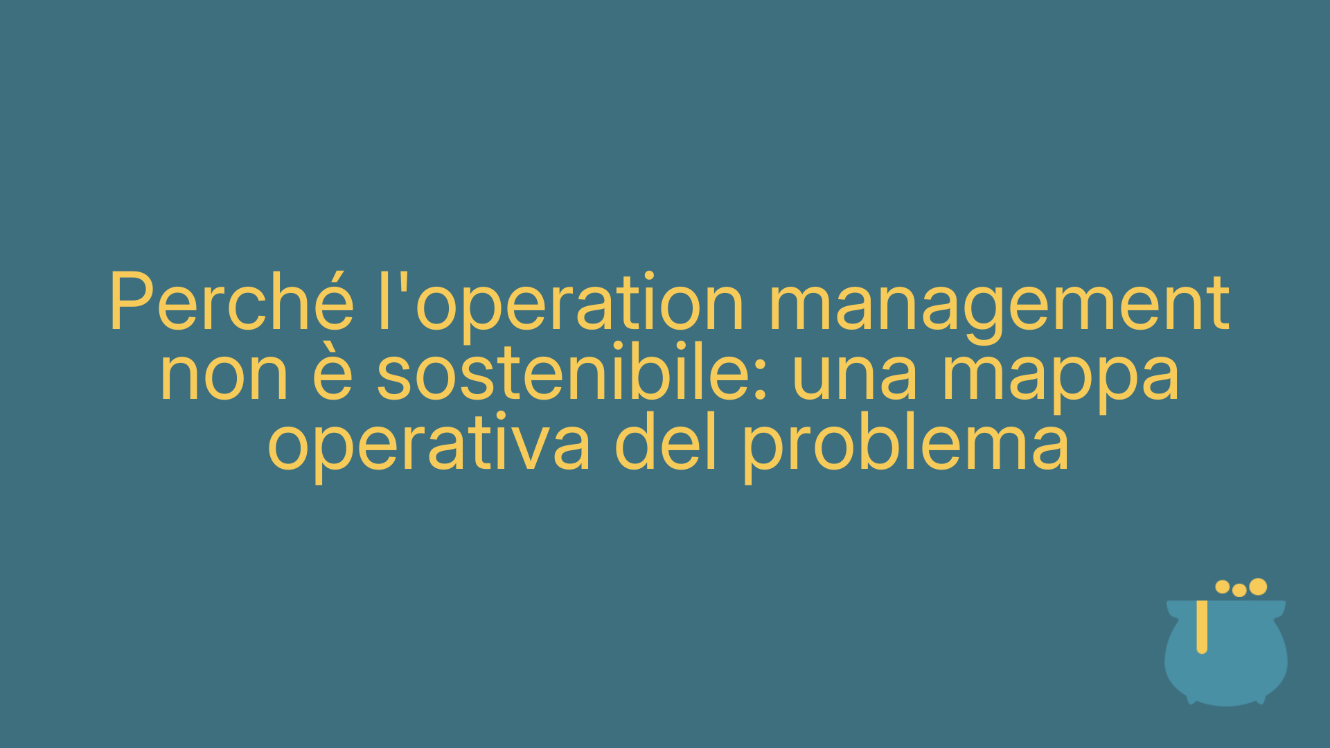 Perché l'operation management non è sostenibile: una mappa operativa del problema