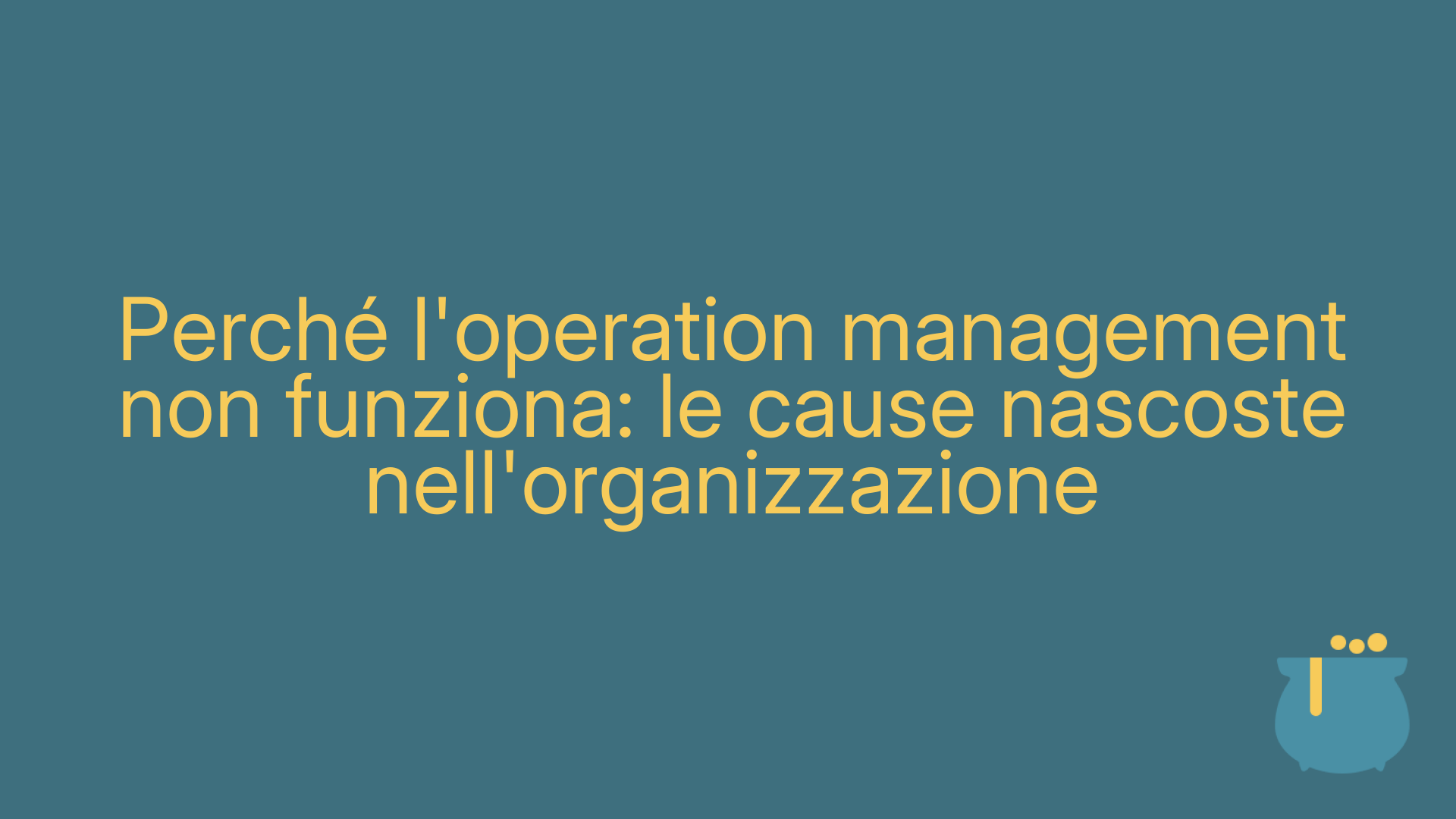 Perché l'operation management non funziona: le cause nascoste nell'organizzazione