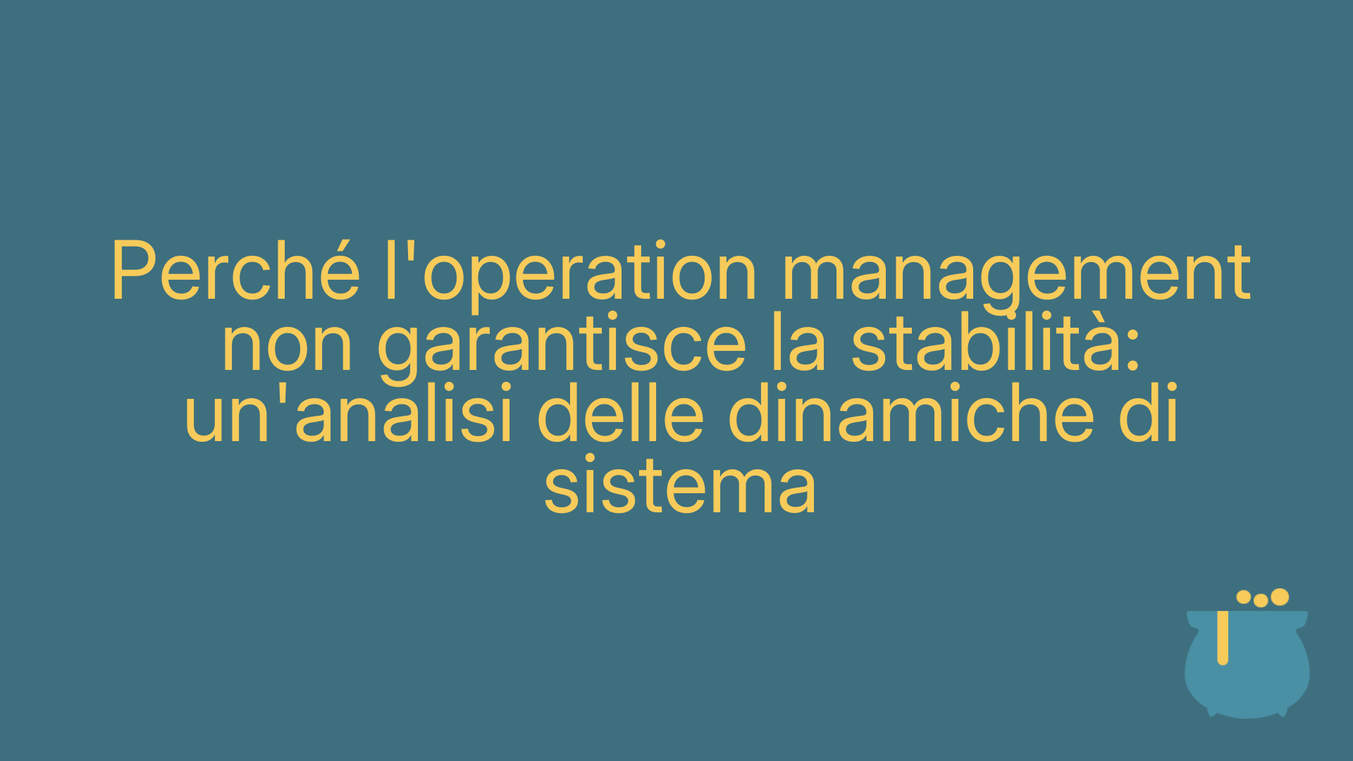 Perché l'operation management non garantisce la stabilità: un'analisi delle dinamiche di sistema