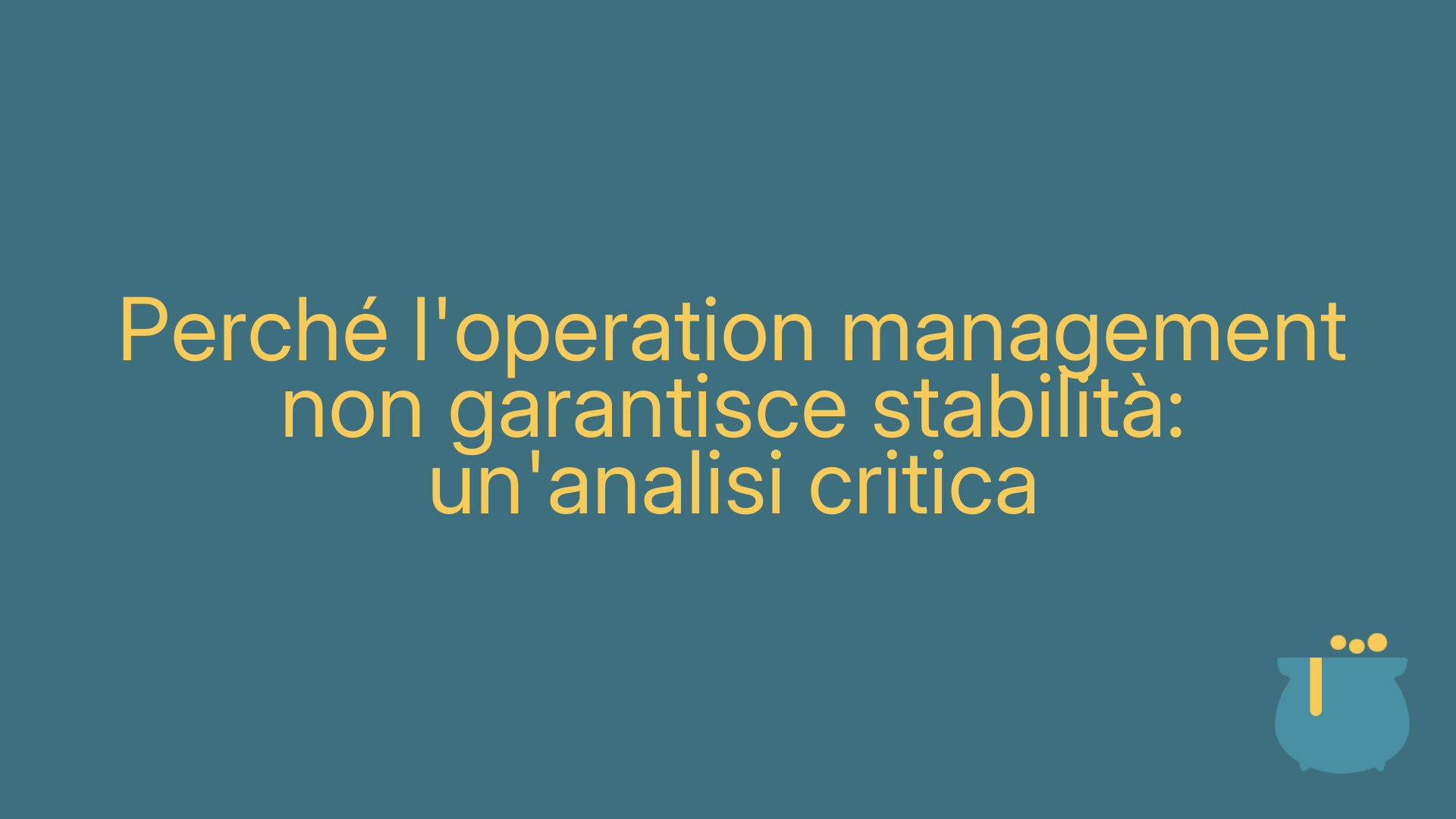 Perché l'operation management non garantisce stabilità: un'analisi critica