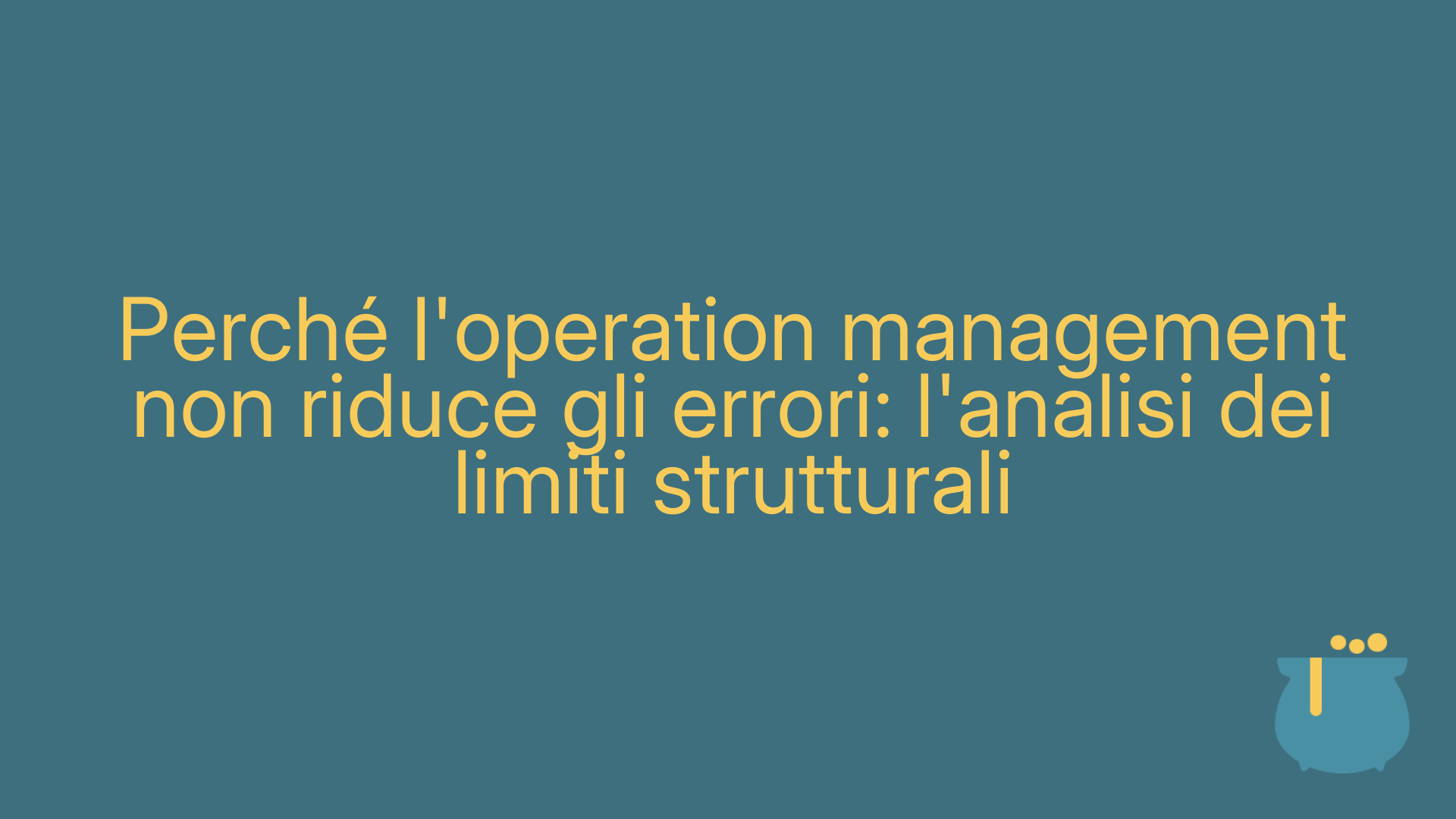 Perché l'operation management non riduce gli errori: l'analisi dei limiti strutturali