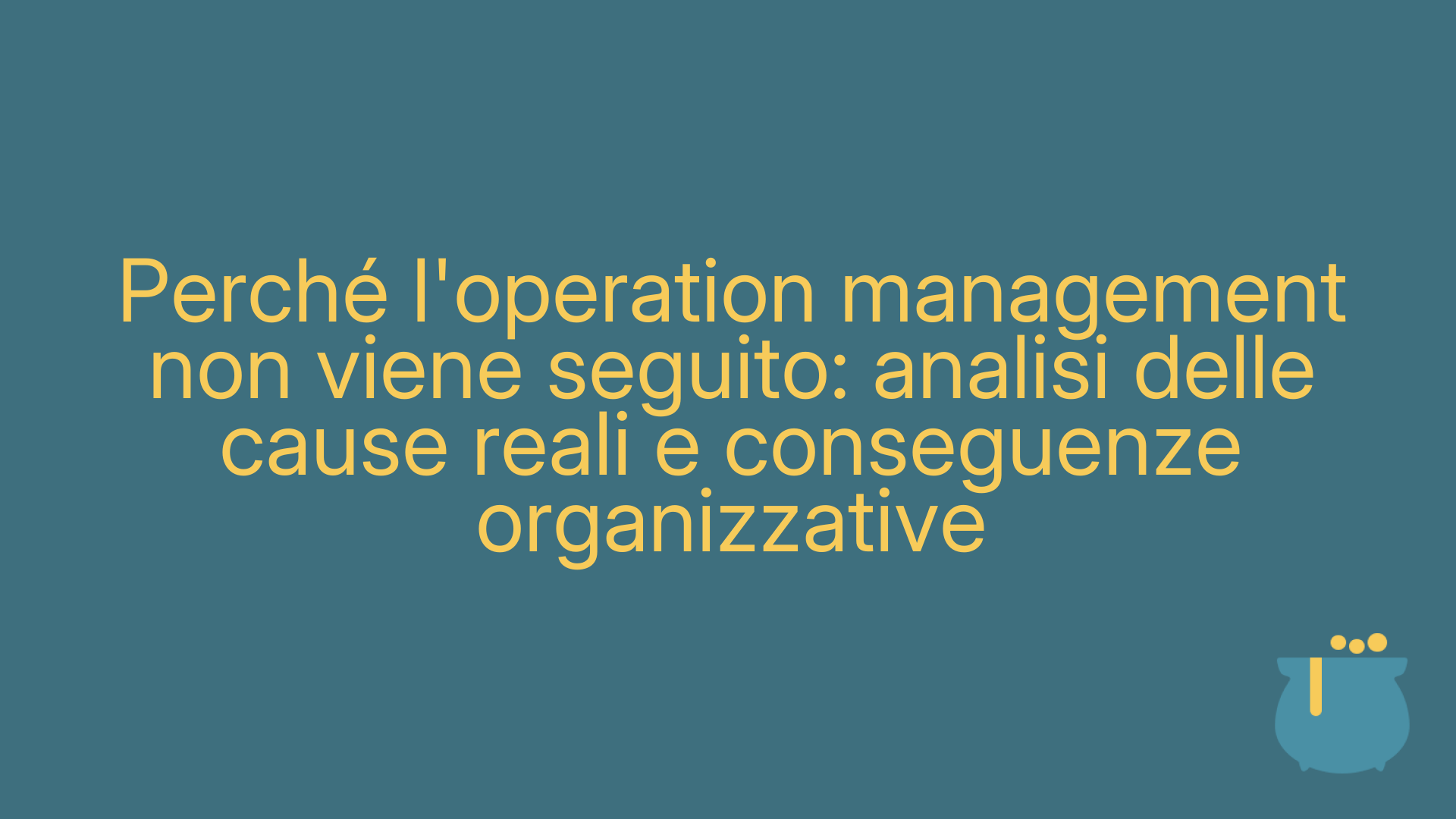 Perché l'operation management non viene seguito: analisi delle cause reali e conseguenze organizzative