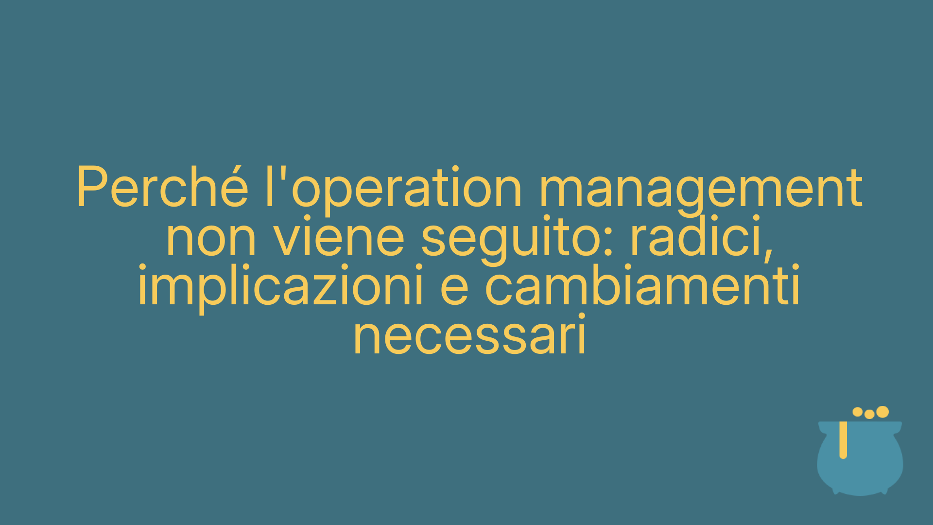 Perché l'operation management non viene seguito: radici, implicazioni e cambiamenti necessari