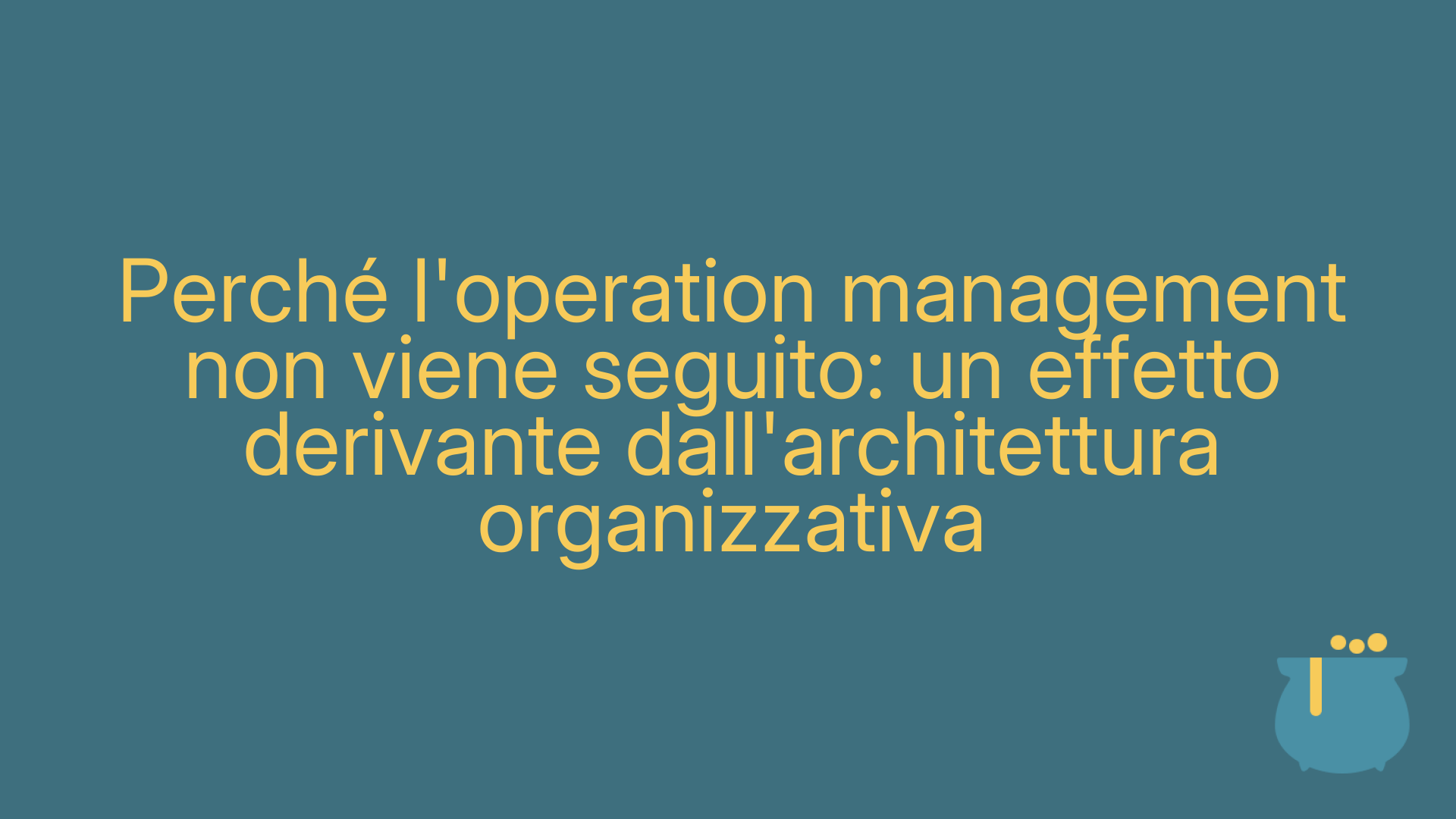 Perché l'operation management non viene seguito: un effetto derivante dall'architettura organizzativa