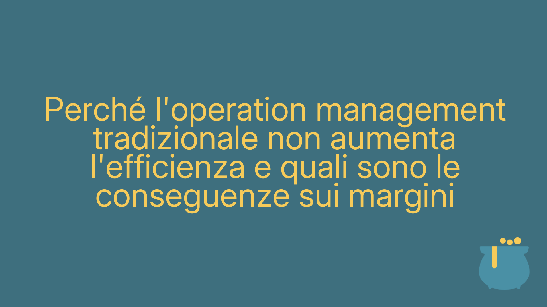 Perché l'operation management tradizionale non aumenta l'efficienza e quali sono le conseguenze sui margini