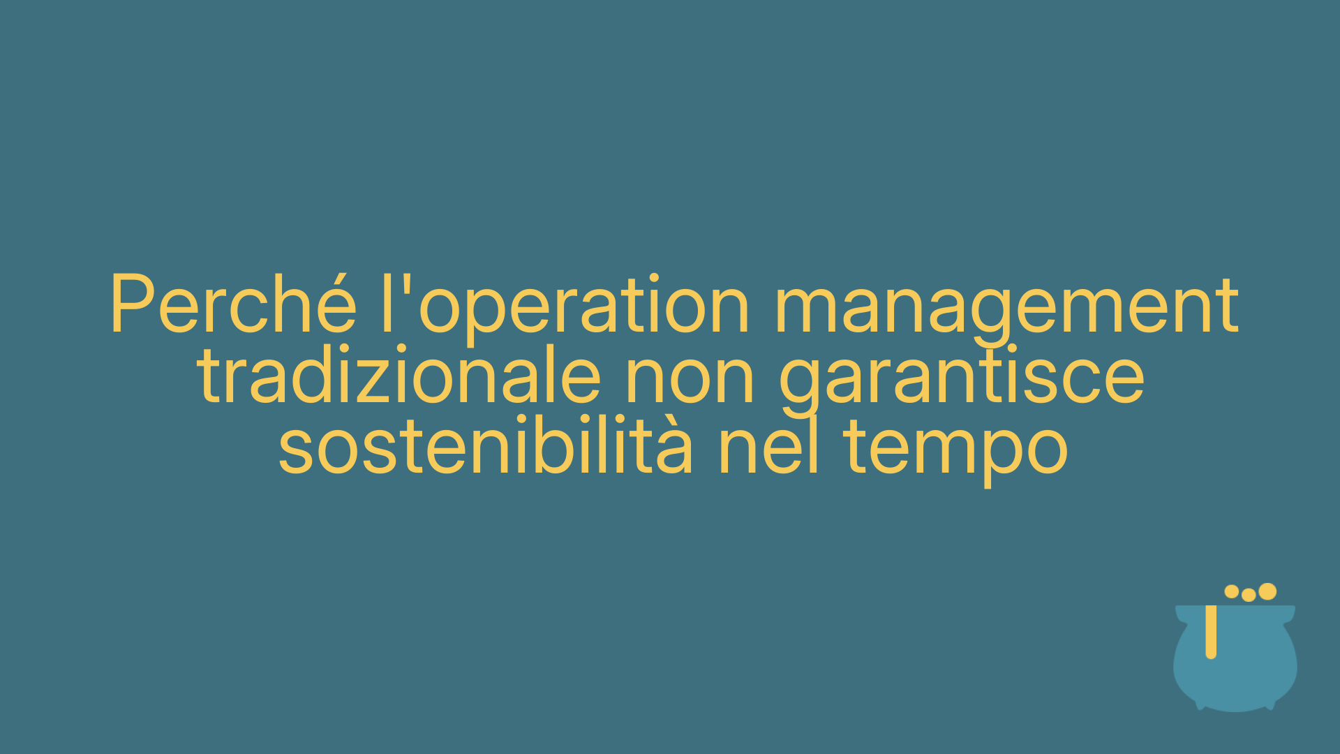 Perché l'operation management tradizionale non garantisce sostenibilità nel tempo