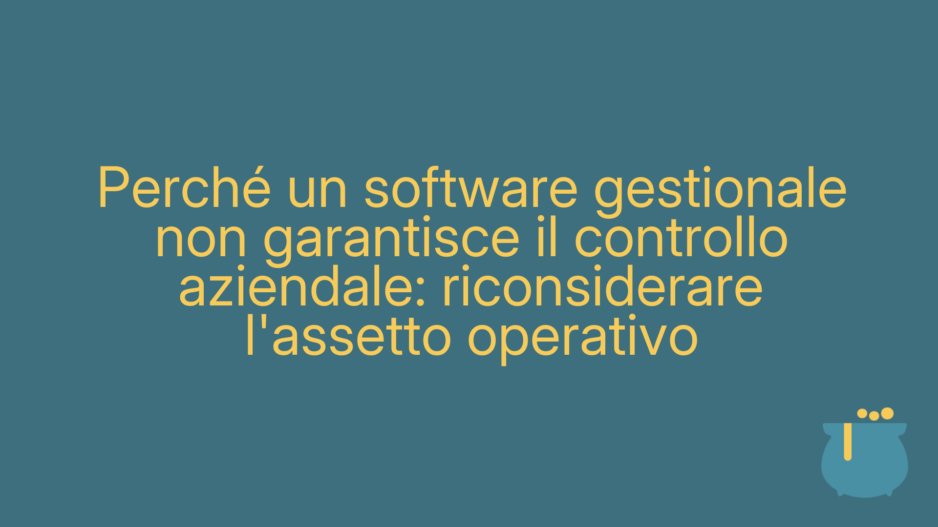 Perché un software gestionale non garantisce il controllo aziendale: riconsiderare l'assetto operativo