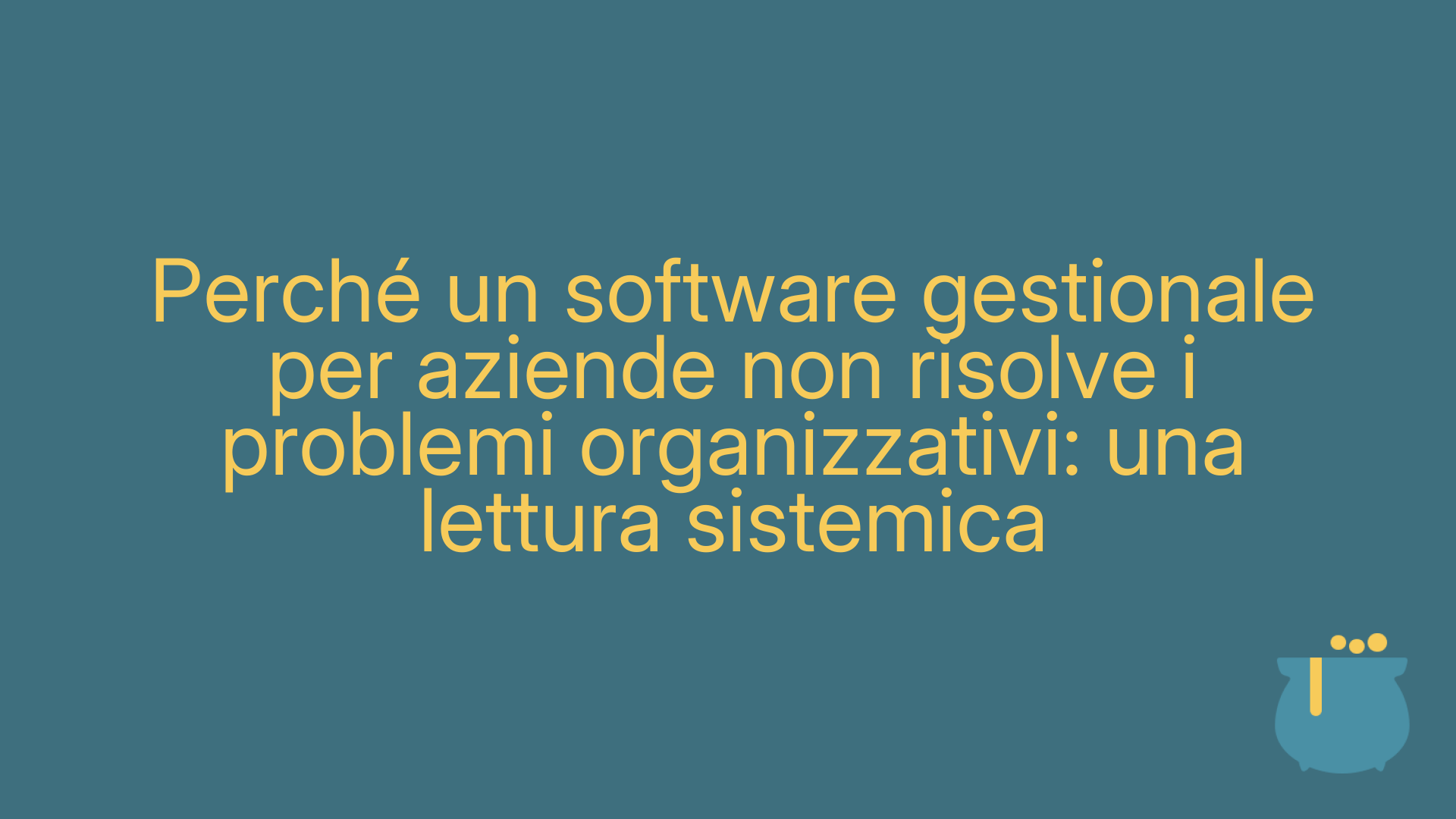 Perché un software gestionale per aziende non risolve i problemi organizzativi: una lettura sistemica