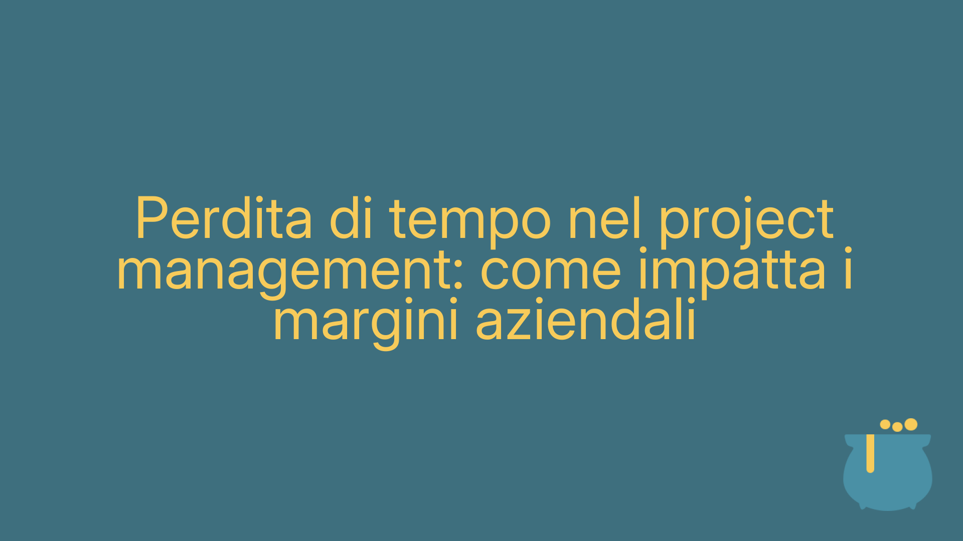 Perdita di tempo nel project management: come impatta i margini aziendali