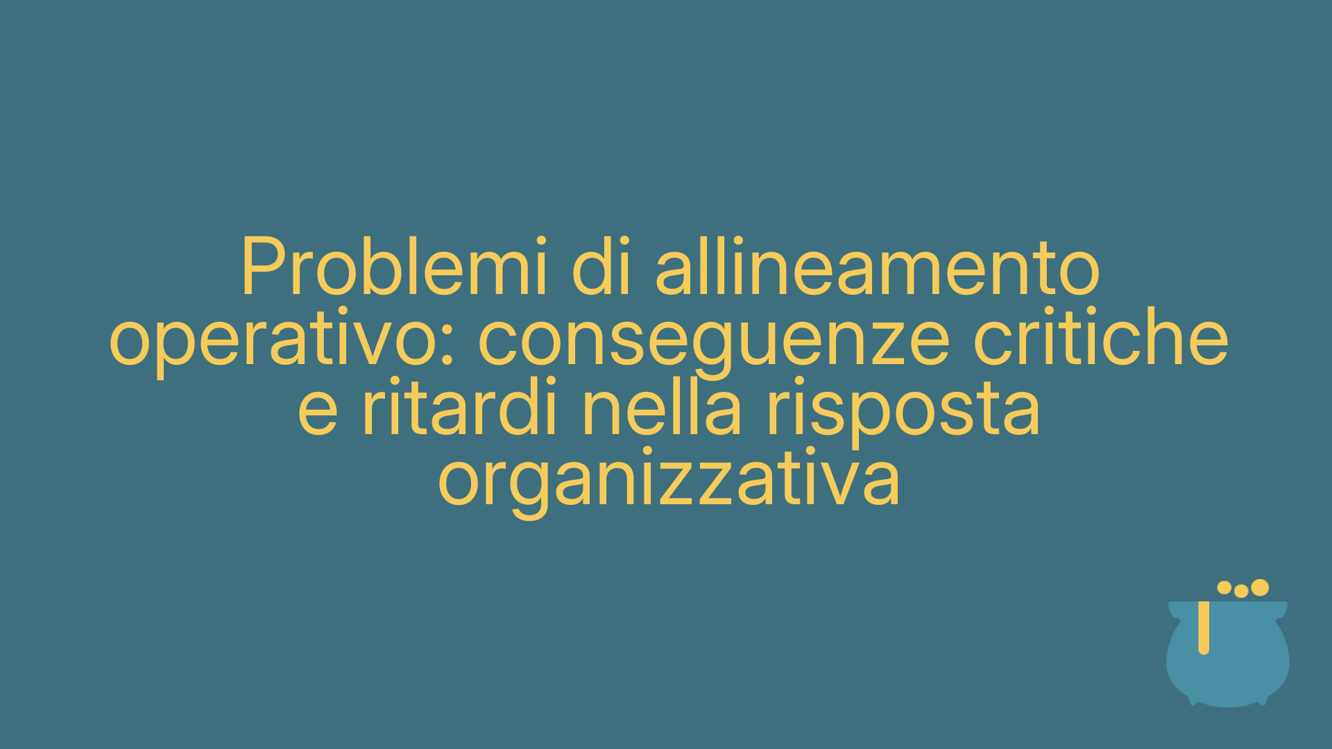 Problemi di allineamento operativo: conseguenze critiche e ritardi nella risposta organizzativa