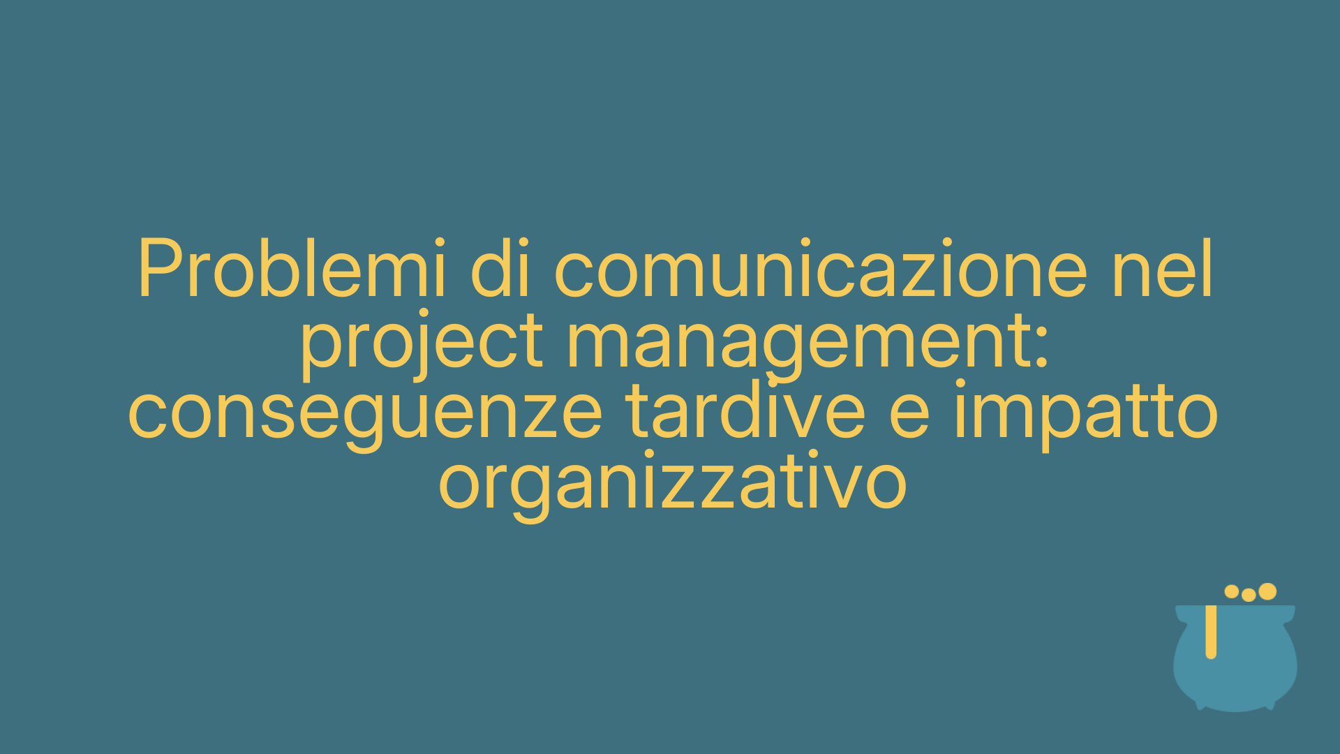 Problemi di comunicazione nel project management: conseguenze tardive e impatto organizzativo