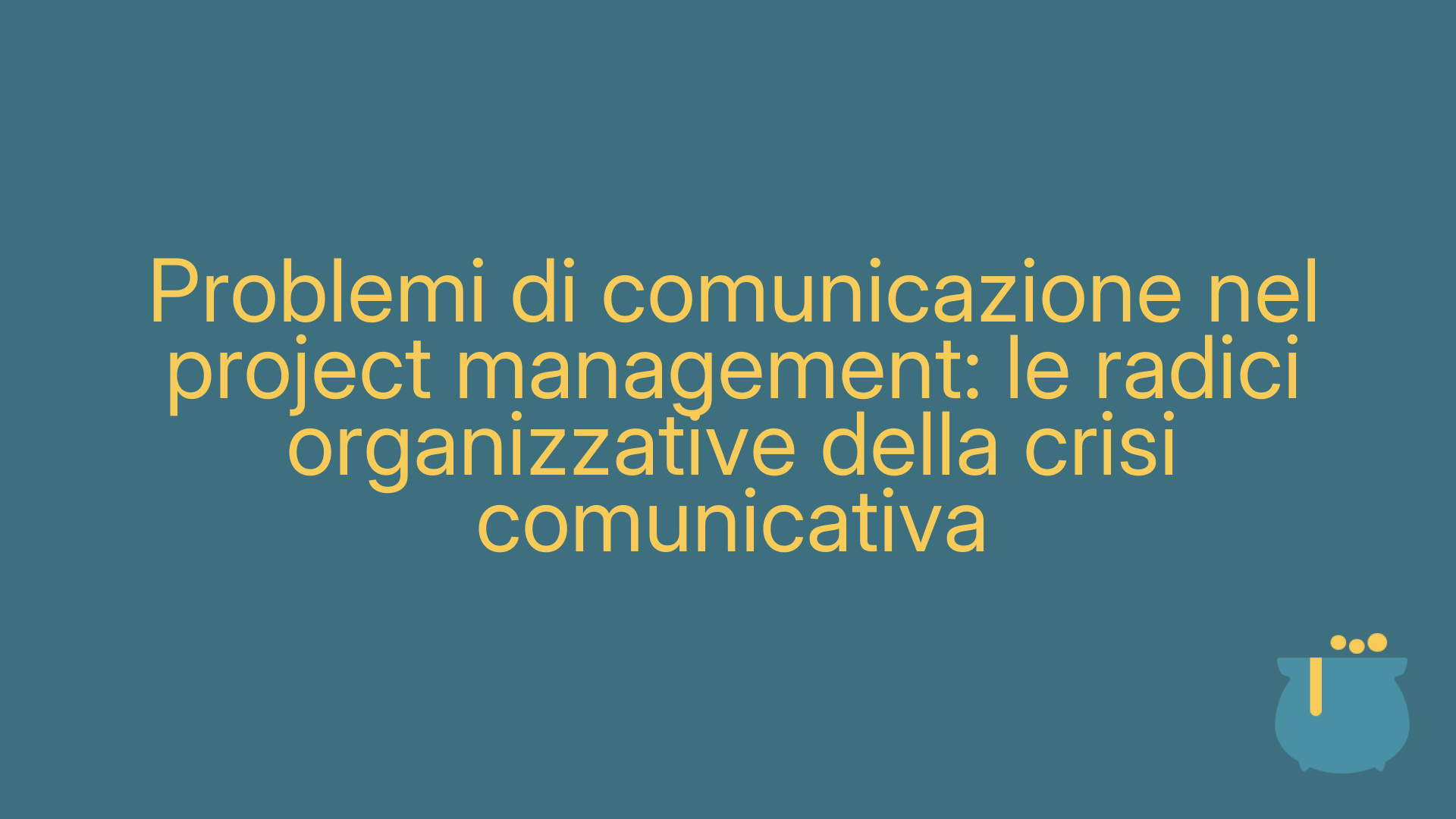 Problemi di comunicazione nel project management: le radici organizzative della crisi comunicativa