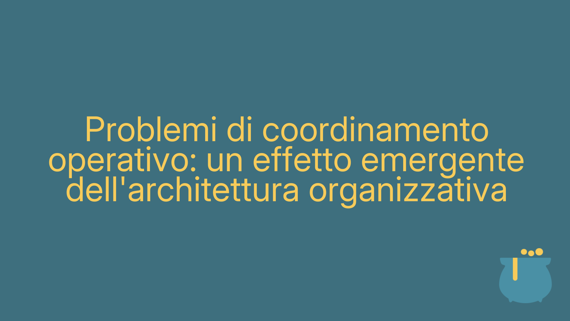 Problemi di coordinamento operativo: un effetto emergente dell'architettura organizzativa