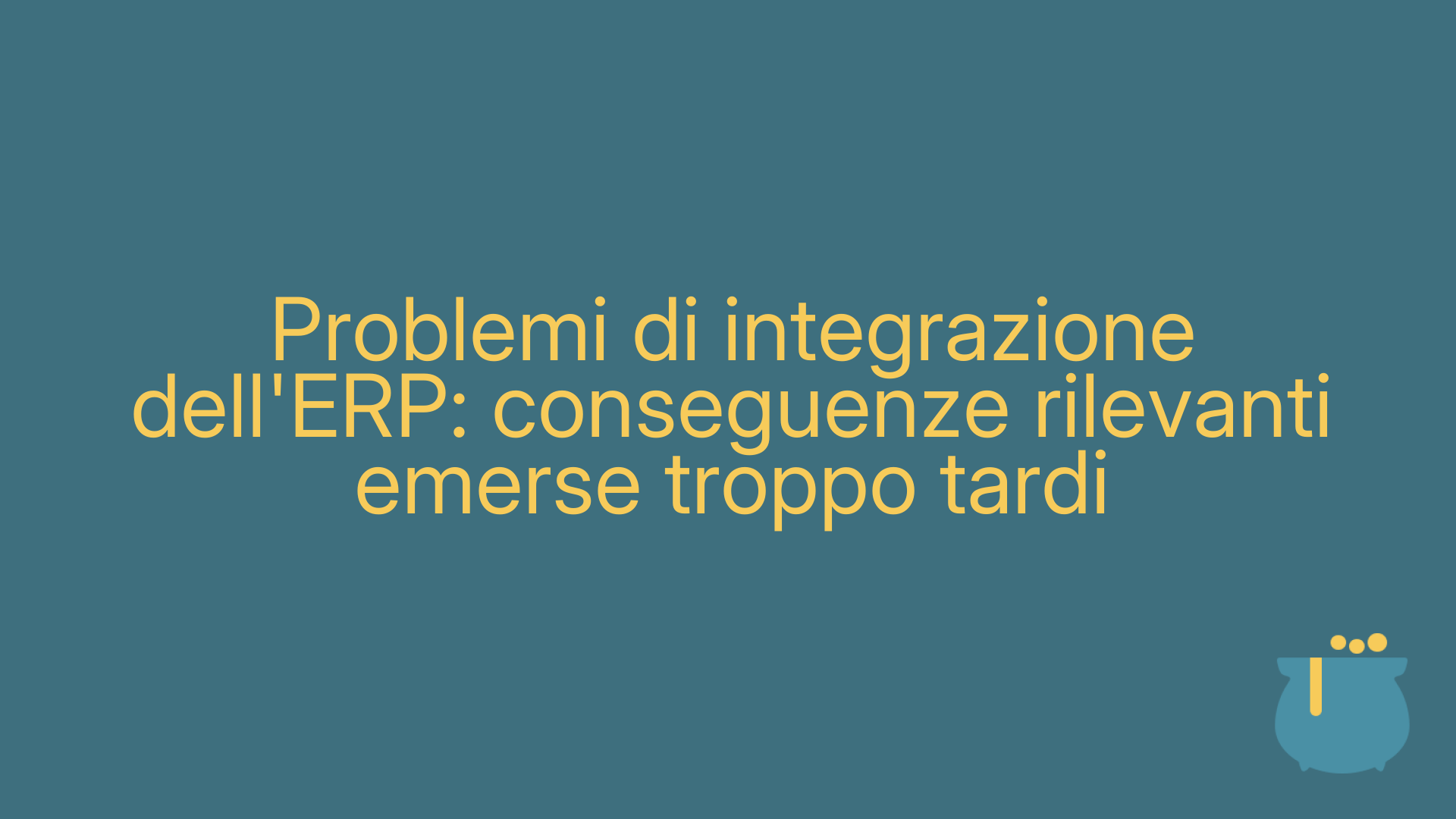 Problemi di integrazione dell'ERP: conseguenze rilevanti emerse troppo tardi