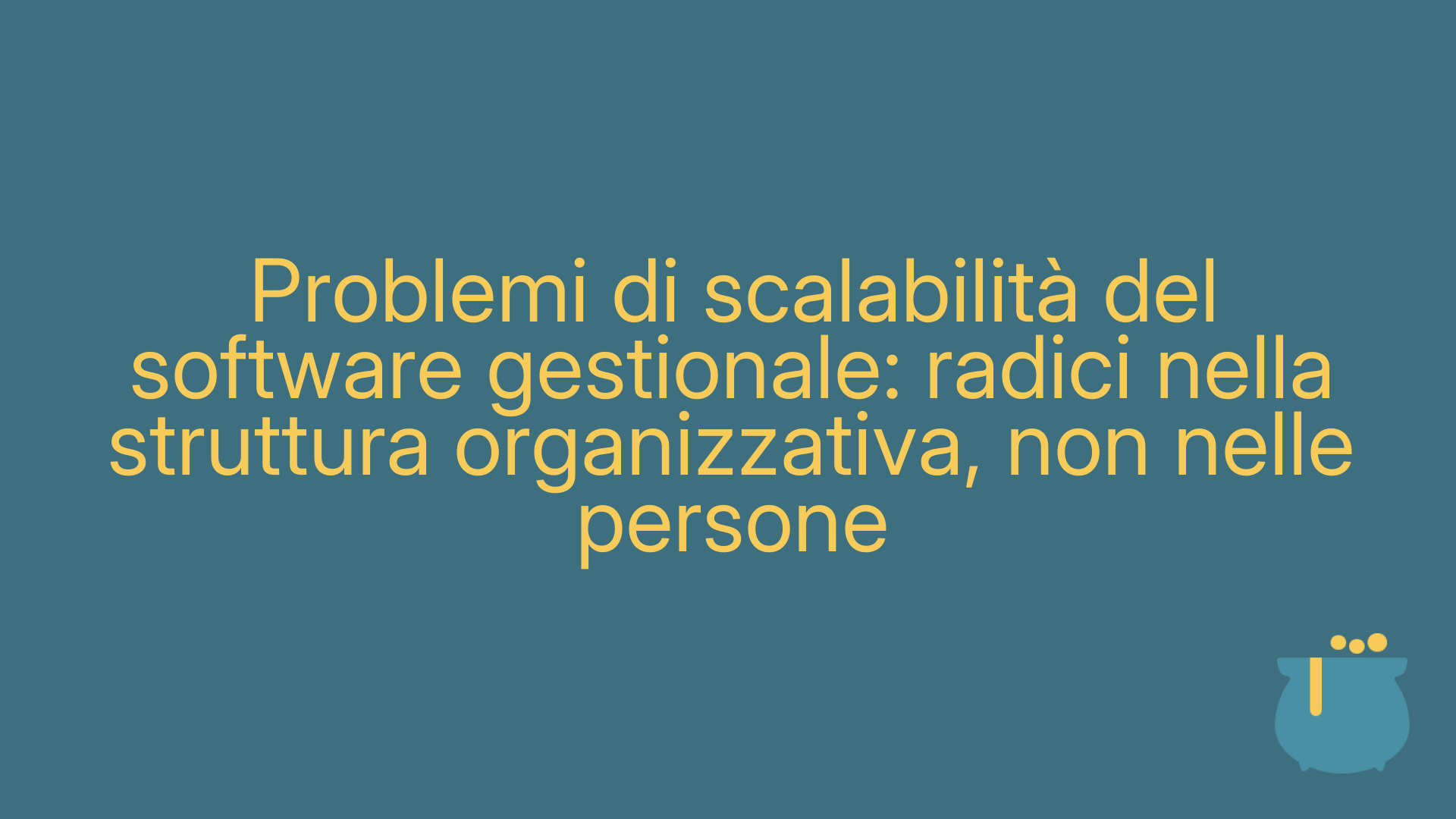 Problemi di scalabilità del software gestionale: radici nella struttura organizzativa, non nelle persone