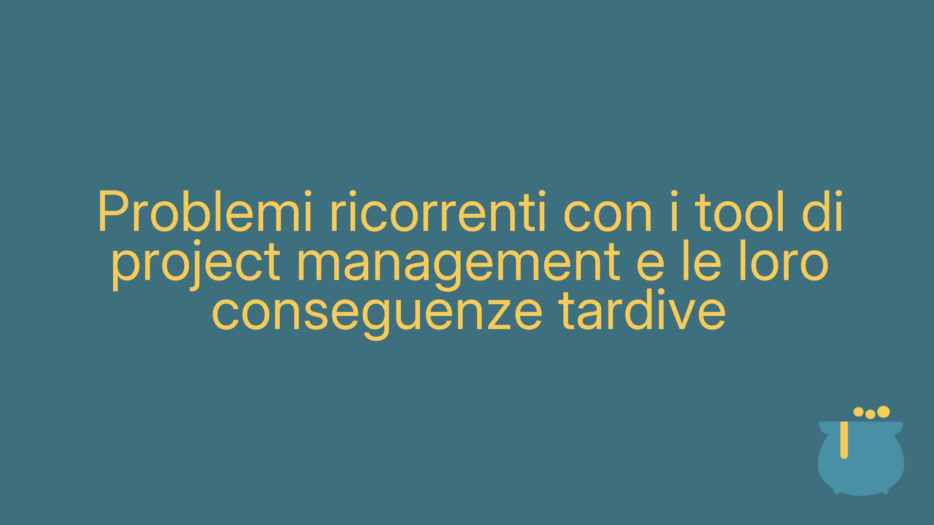 Problemi ricorrenti con i tool di project management e le loro conseguenze tardive