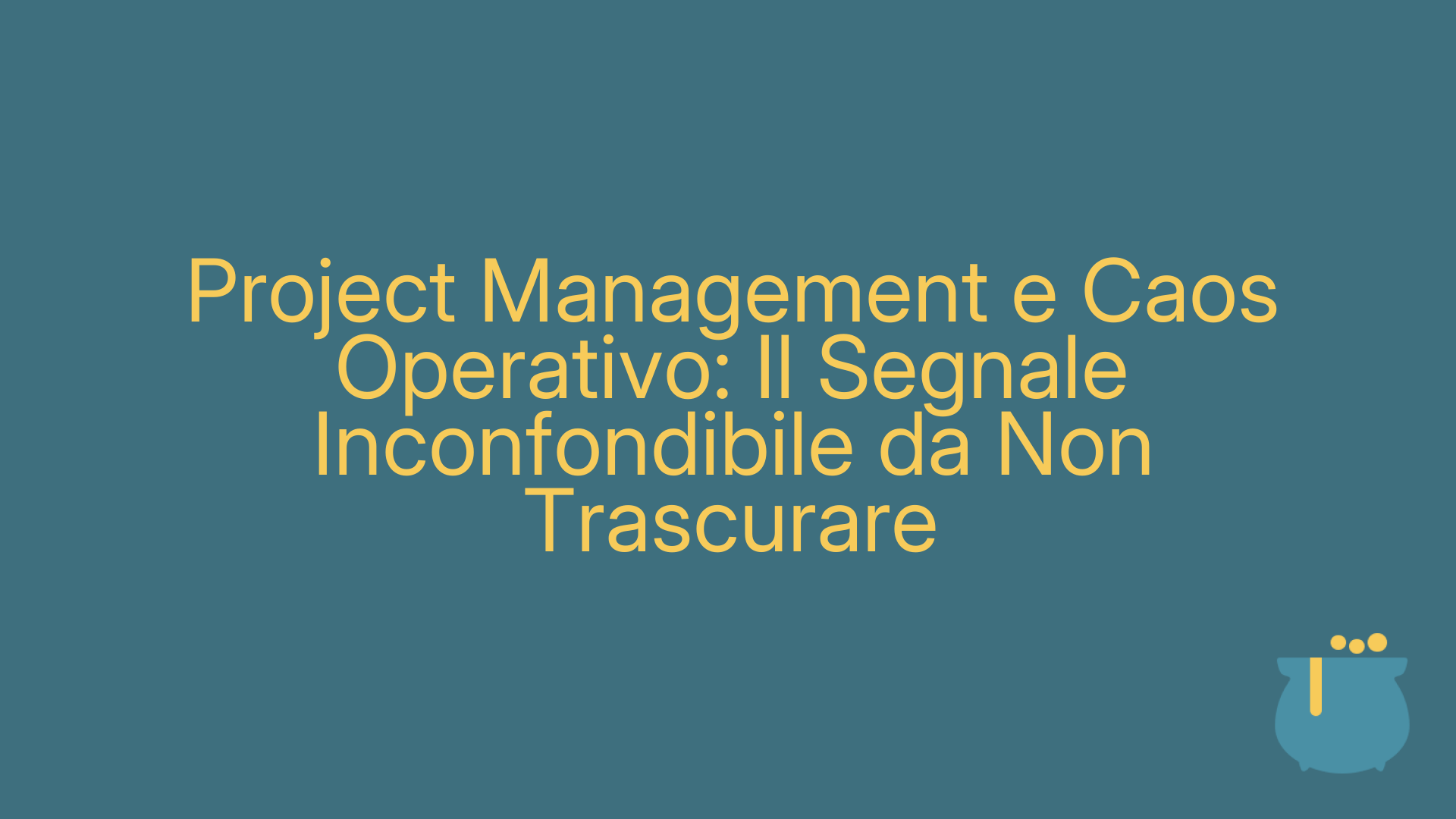 Project Management e Caos Operativo: Il Segnale Inconfondibile da Non Trascurare