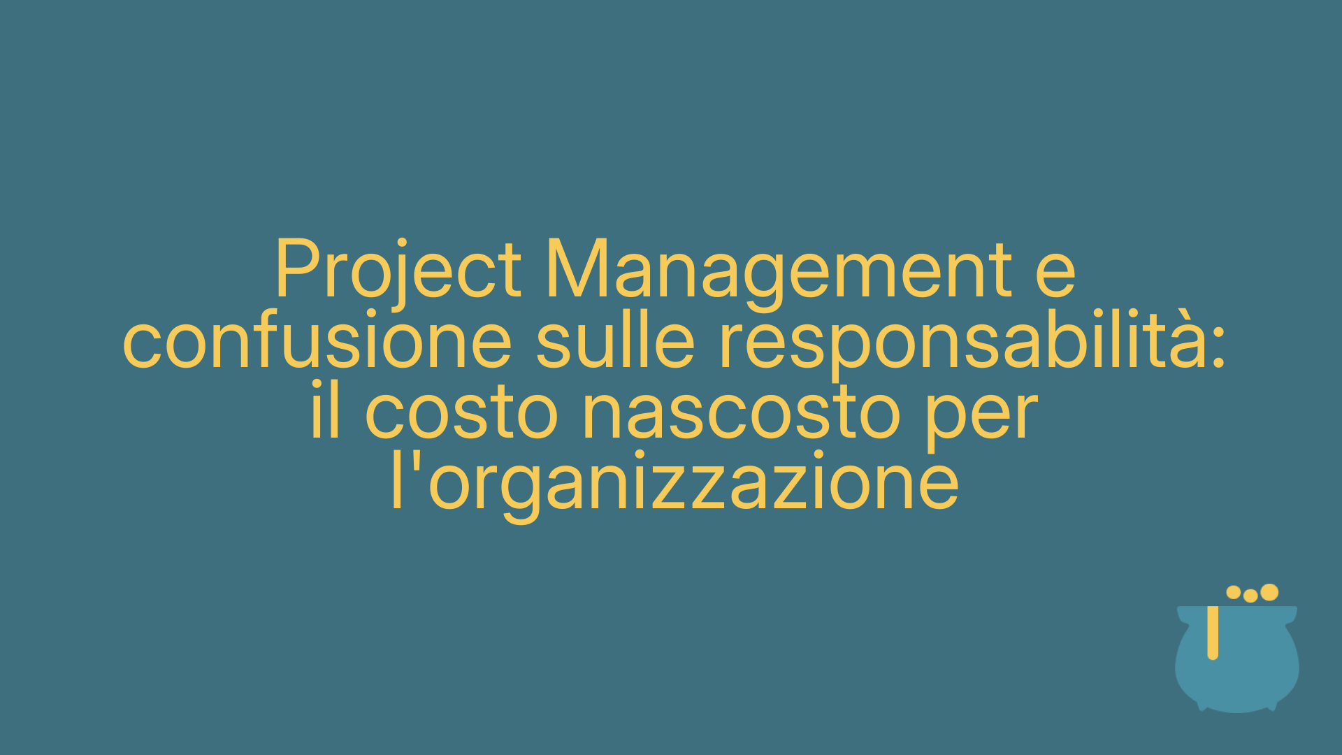 Project Management e confusione sulle responsabilità: il costo nascosto per l'organizzazione