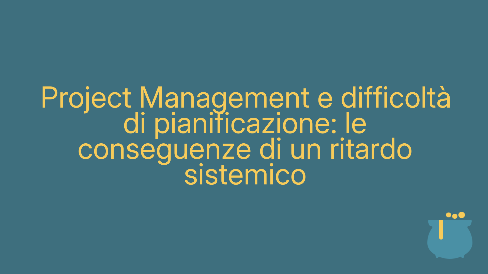Project Management e difficoltà di pianificazione: le conseguenze di un ritardo sistemico