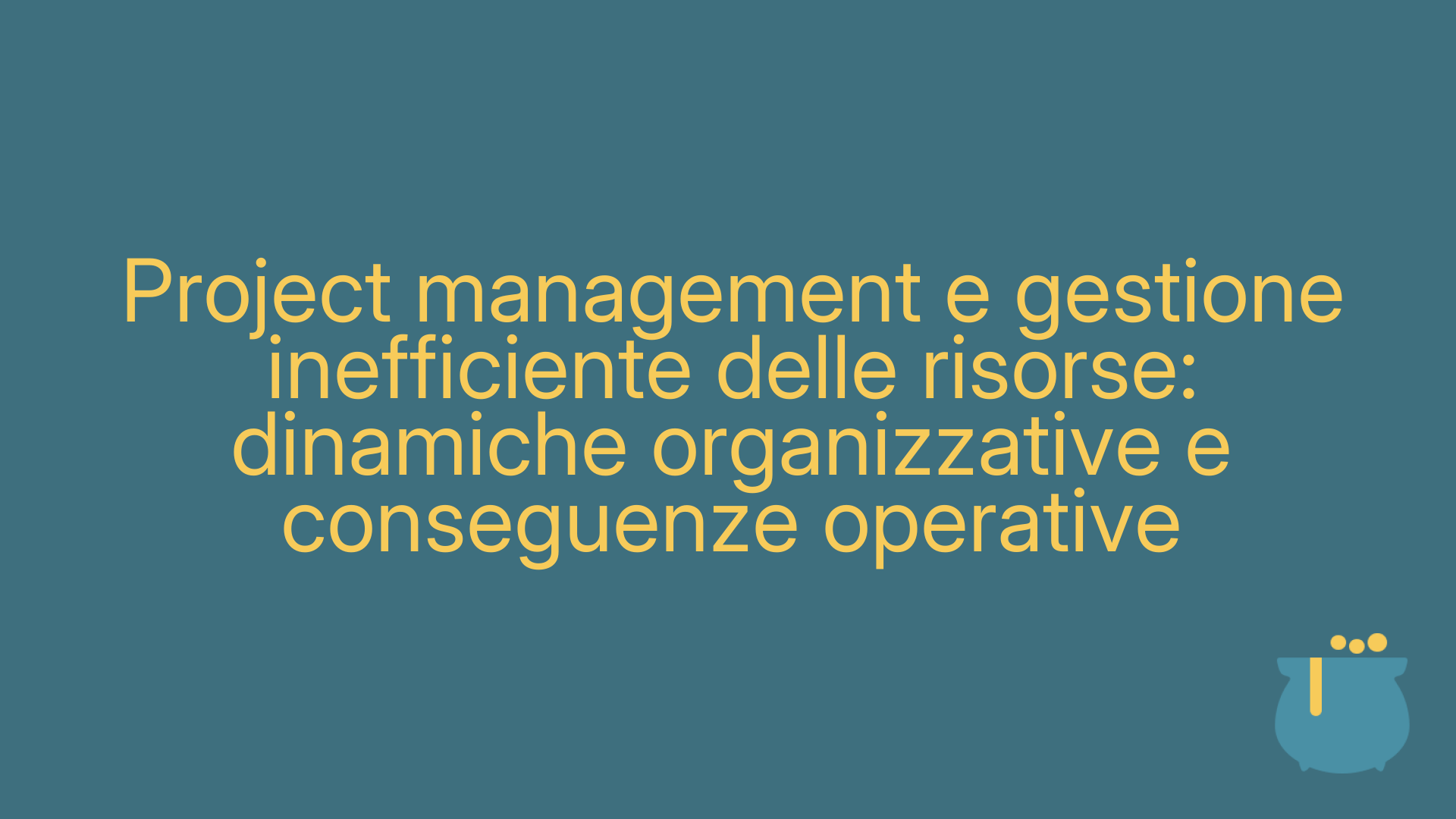 Project management e gestione inefficiente delle risorse: dinamiche organizzative e conseguenze operative