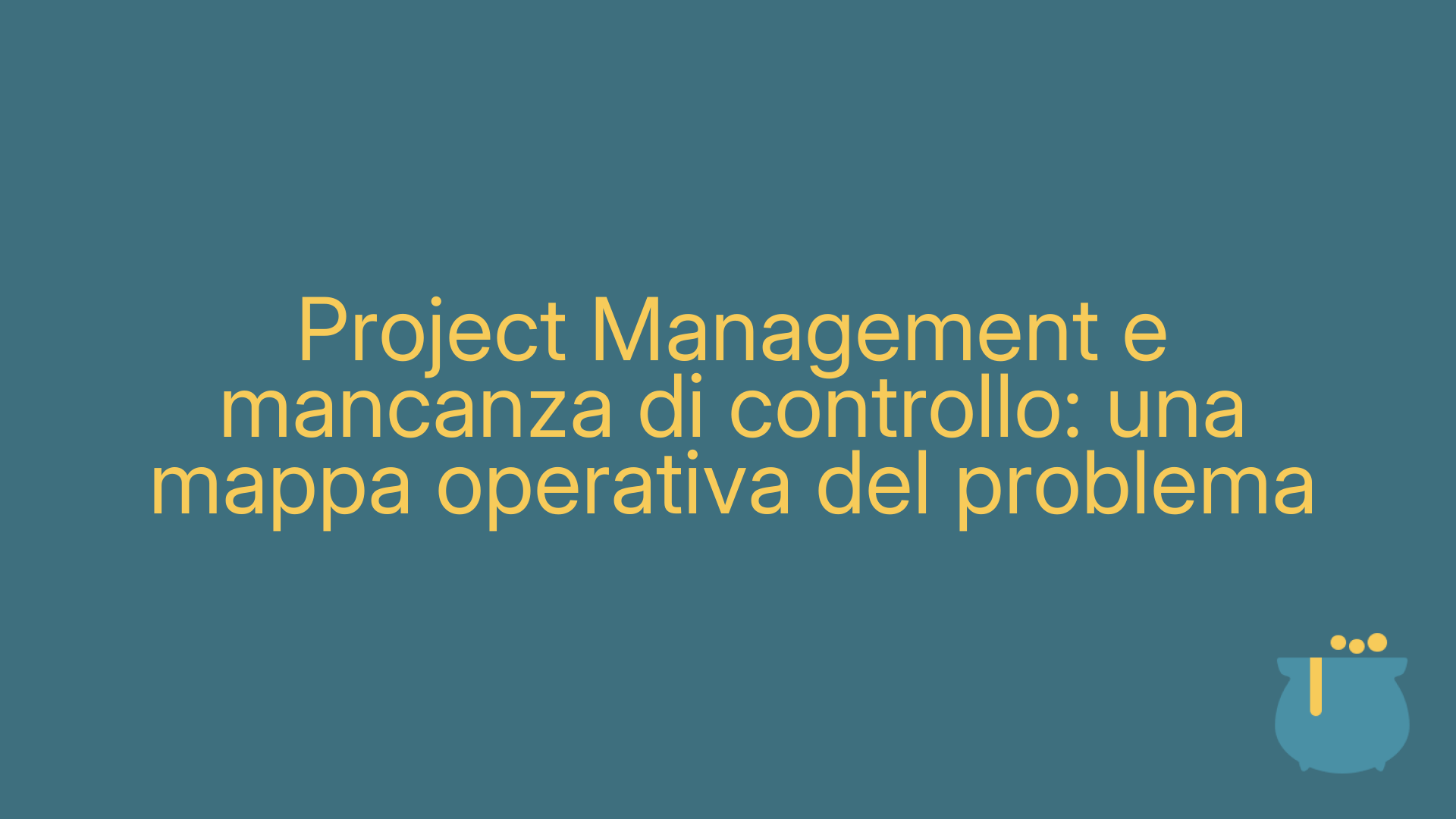 Project Management e mancanza di controllo: una mappa operativa del problema