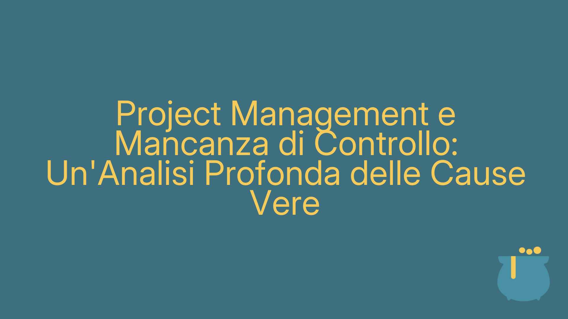 Project Management e Mancanza di Controllo: Un'Analisi Profonda delle Cause Vere