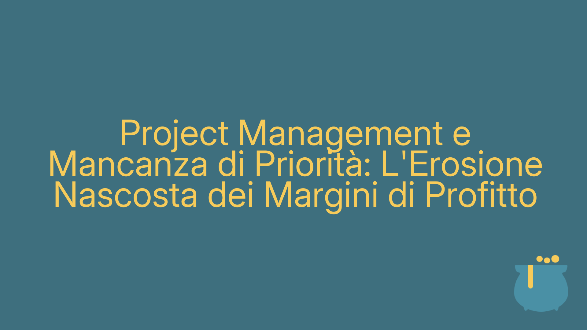 Project Management e Mancanza di Priorità: L'Erosione Nascosta dei Margini di Profitto