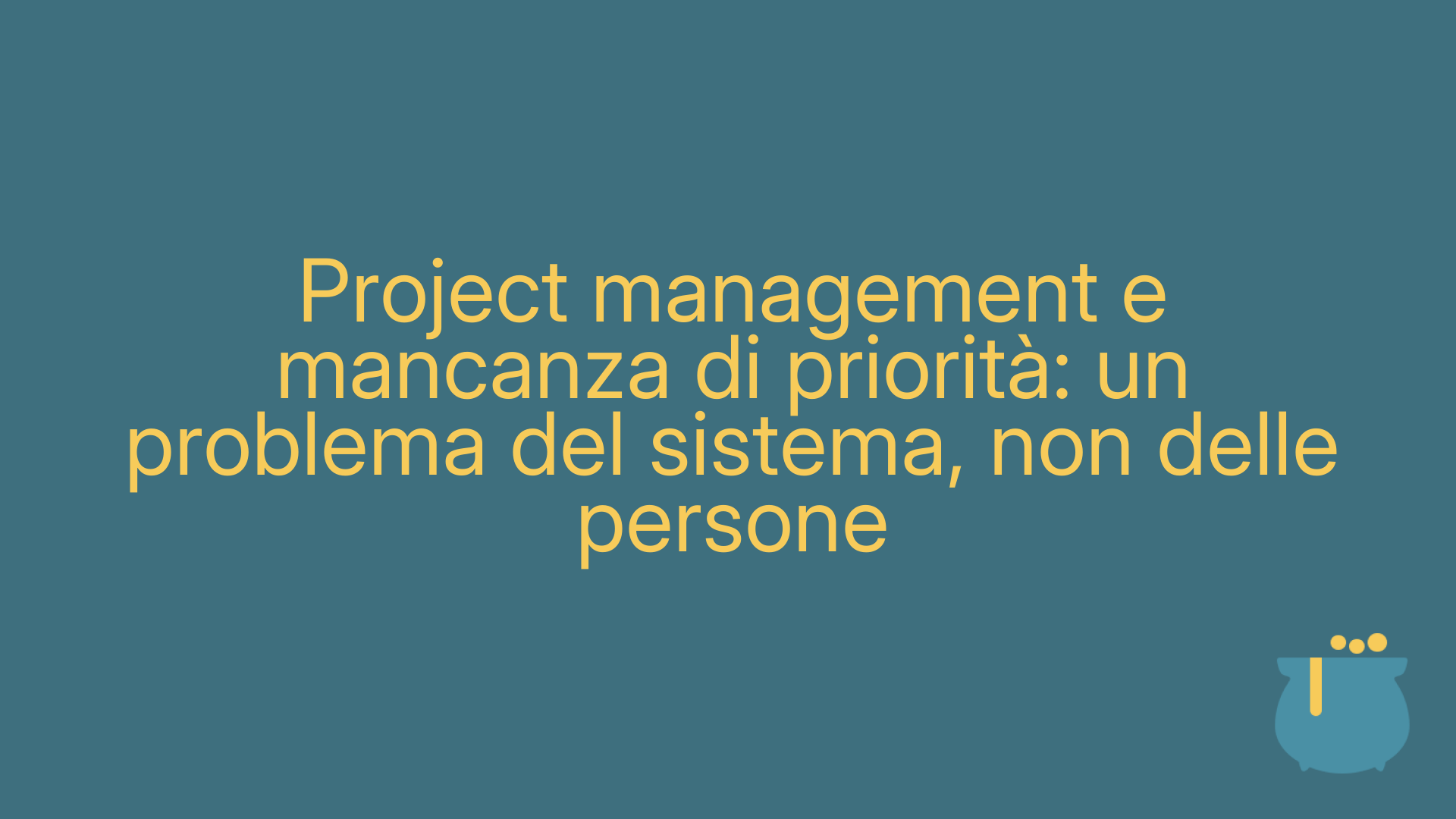 Project management e mancanza di priorità: un problema del sistema, non delle persone