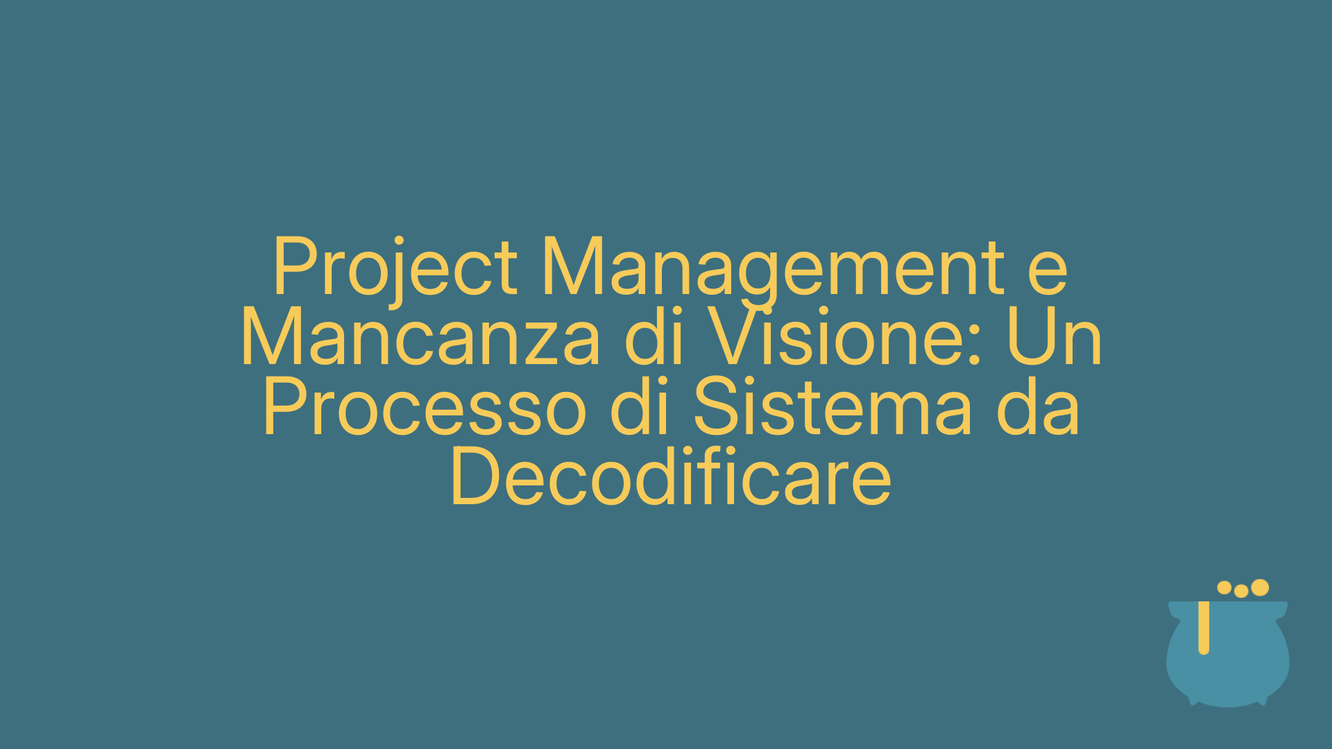 Project Management e Mancanza di Visione: Un Processo di Sistema da Decodificare