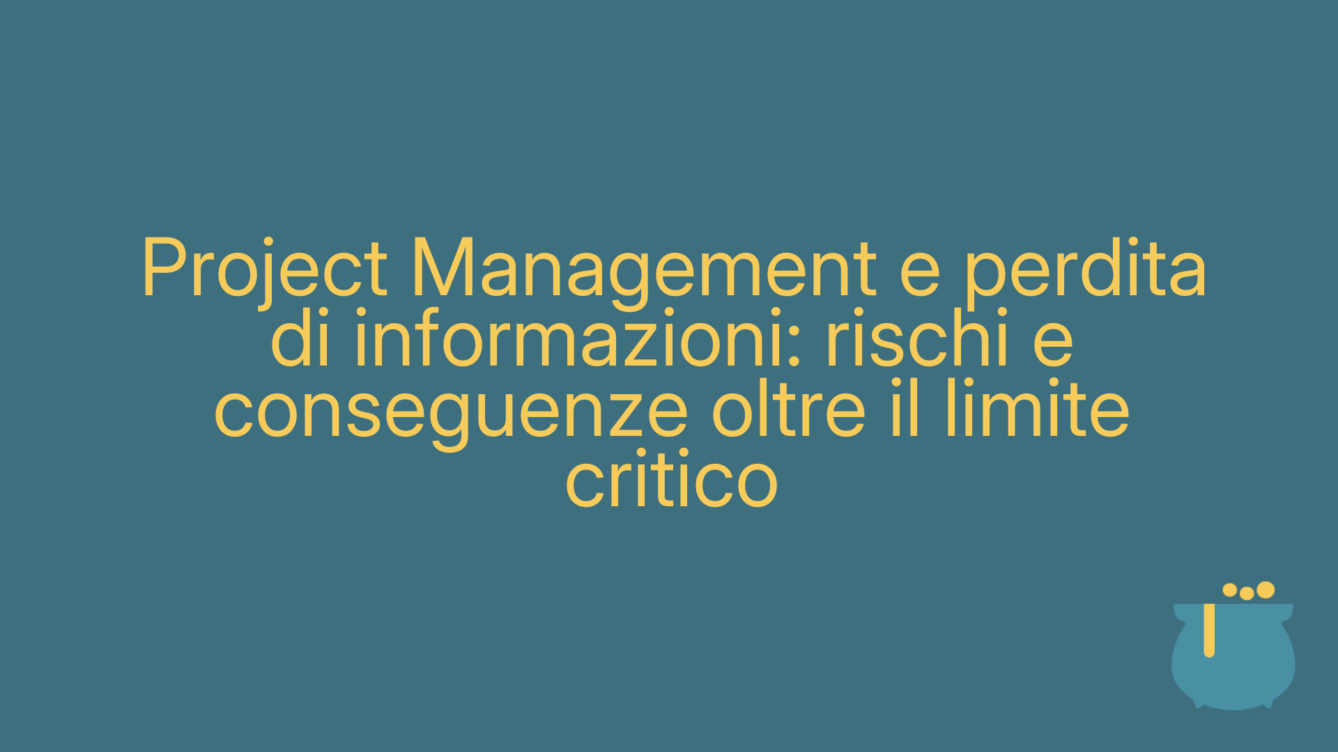 Project Management e perdita di informazioni: rischi e conseguenze oltre il limite critico