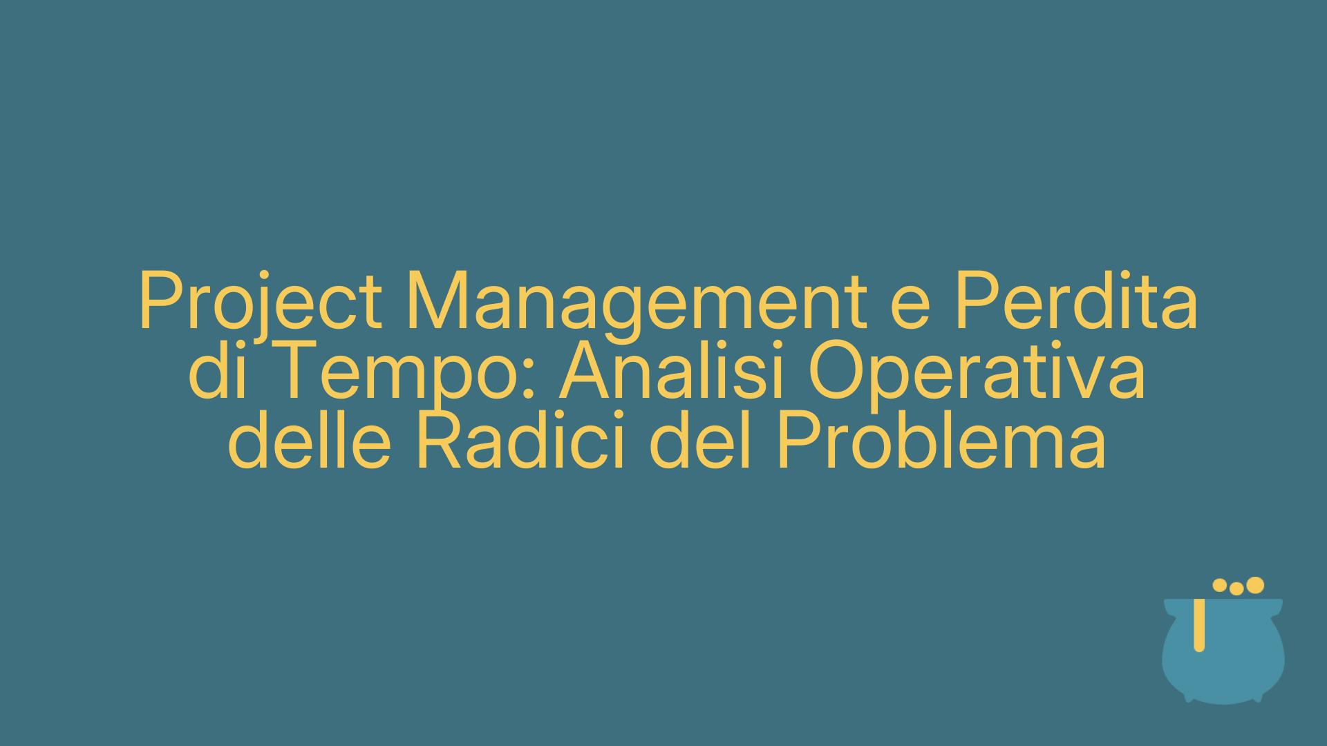 Project Management e Perdita di Tempo: Analisi Operativa delle Radici del Problema