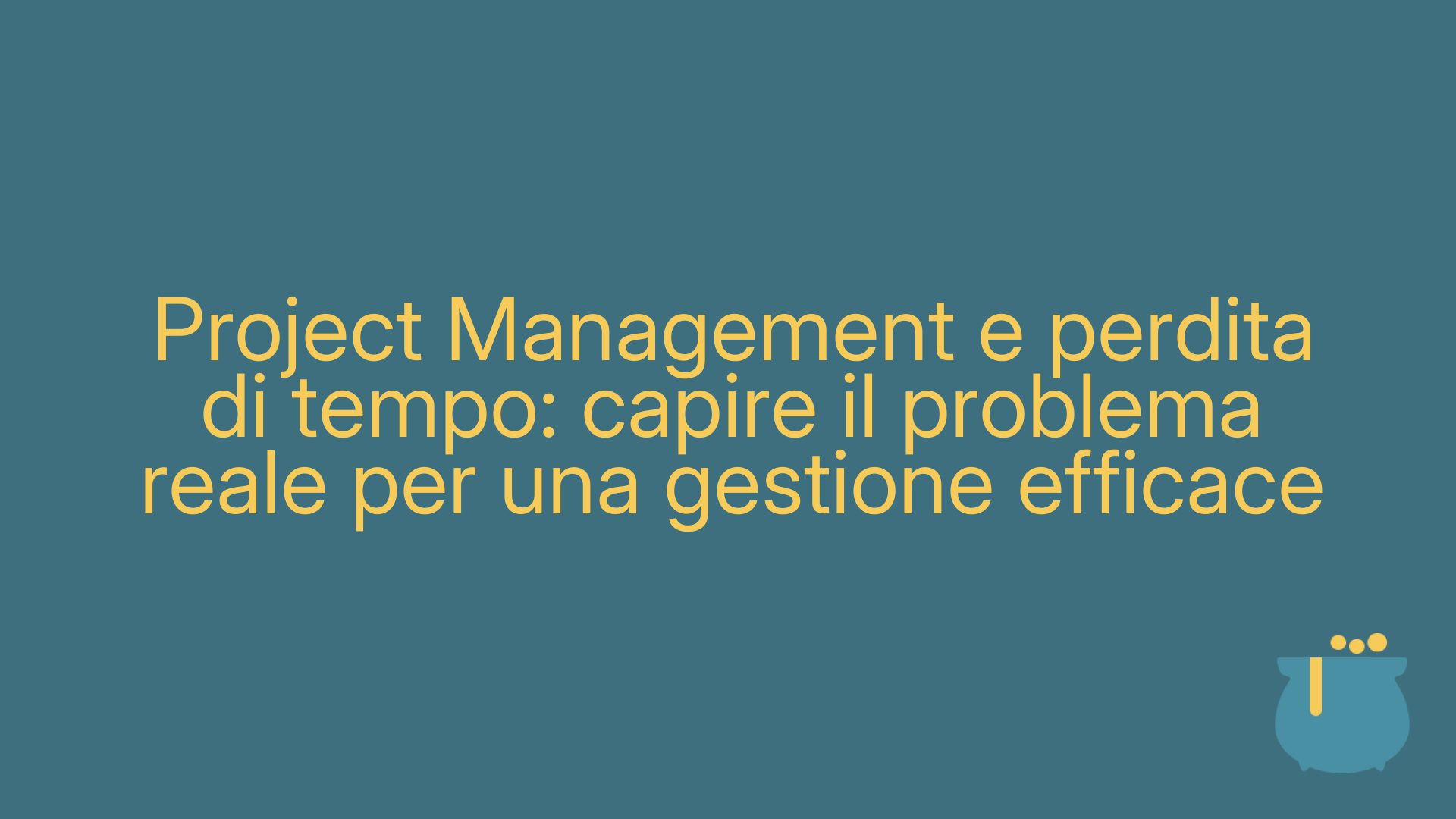 Project Management e perdita di tempo: capire il problema reale per una gestione efficace