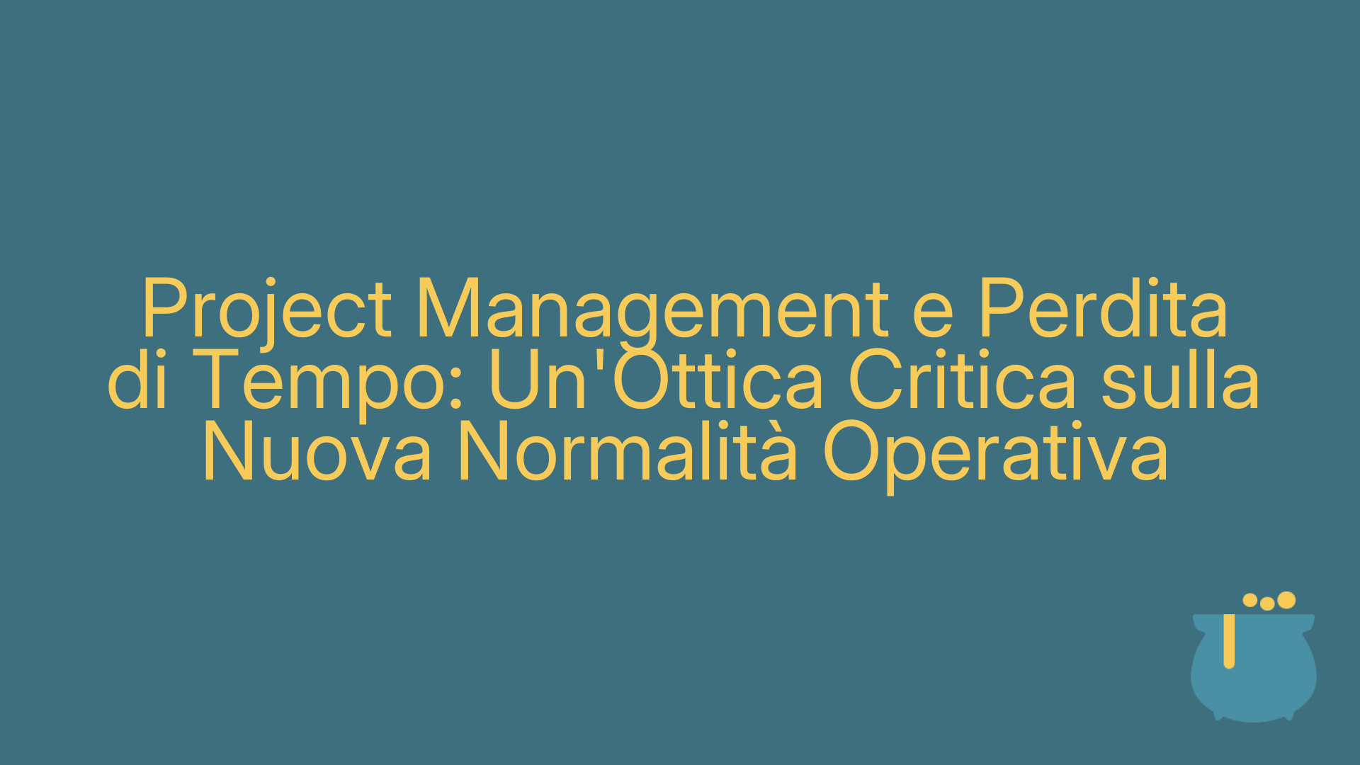 Project Management e Perdita di Tempo: Un'Ottica Critica sulla Nuova Normalità Operativa